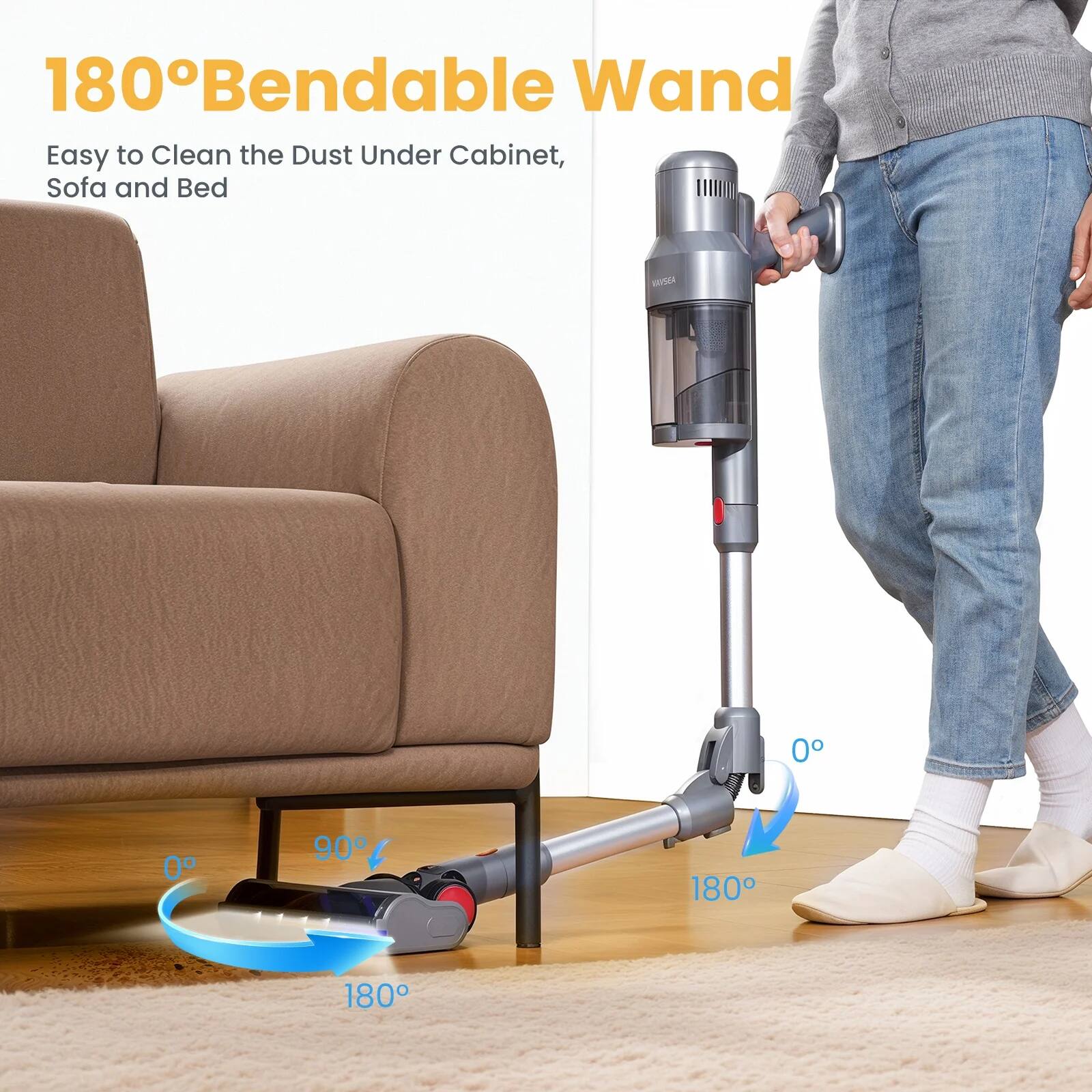 180° Bendable Wand  
Easy to Clean the Dust Under Cabinet, Sofa and Bed
