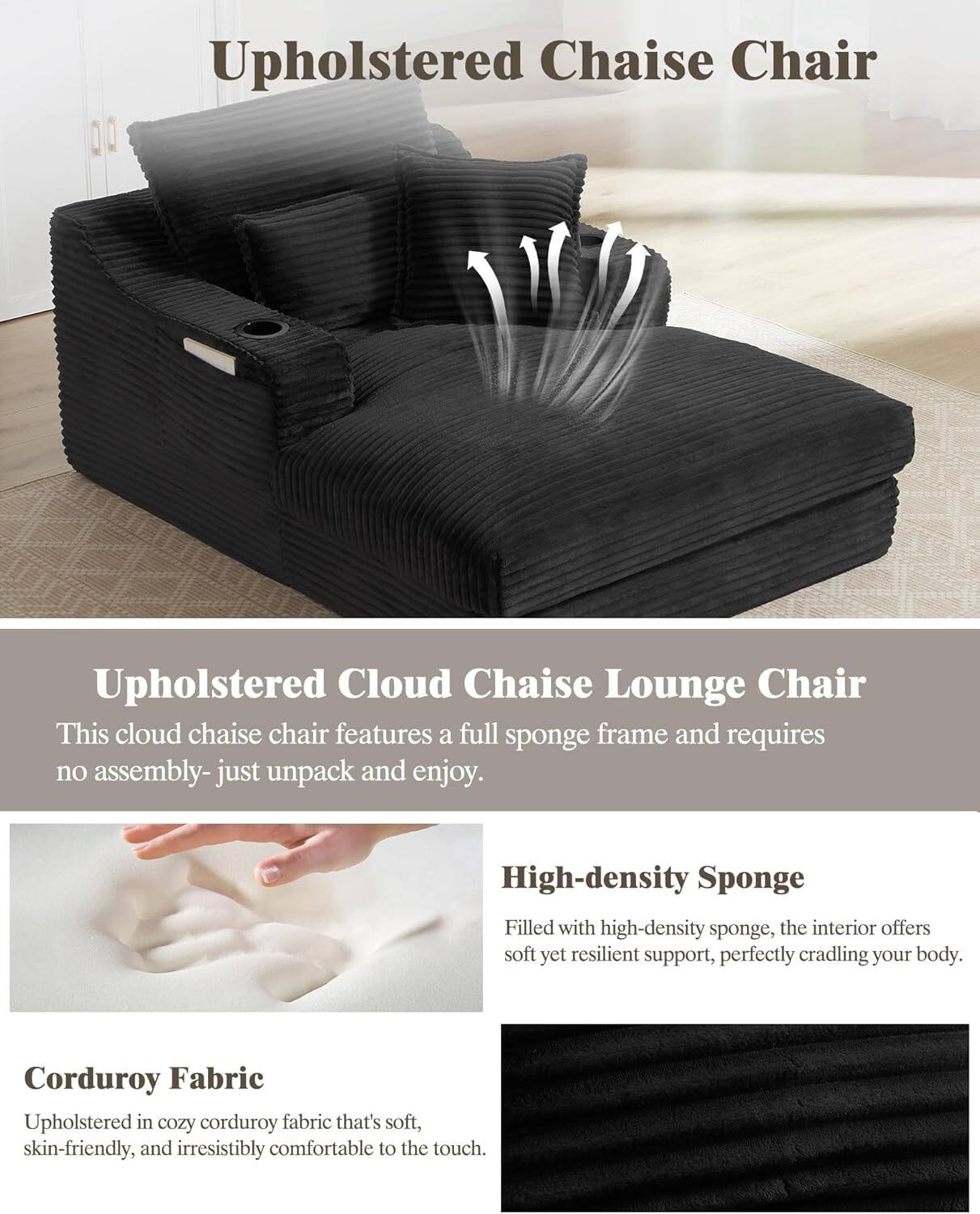 **Upholstered Chaise Chair**

**Upholstered Cloud Chaise Lounge Chair**
- This cloud chaise chair features a full sponge frame and requires no assembly—just unpack and enjoy.

**High-density Sponge**
- Filled with high-density sponge, the interior offers soft yet resilient support, perfectly cradling your body.

**Corduroy Fabric**
- Upholstered in cozy corduroy fabric that's soft, skin-friendly, and irresistibly comfortable to the touch.