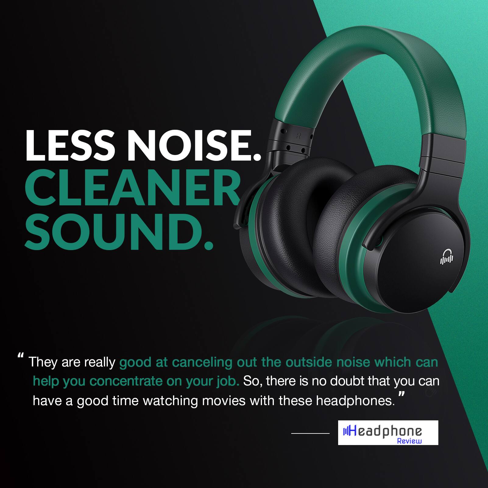 LESS NOISE. CLEANER SOUND.

"They are really good at canceling out the outside noise which can help you concentrate on your job. So, there is no doubt that you can have a good time watching movies with these headphones."

Headphone Review