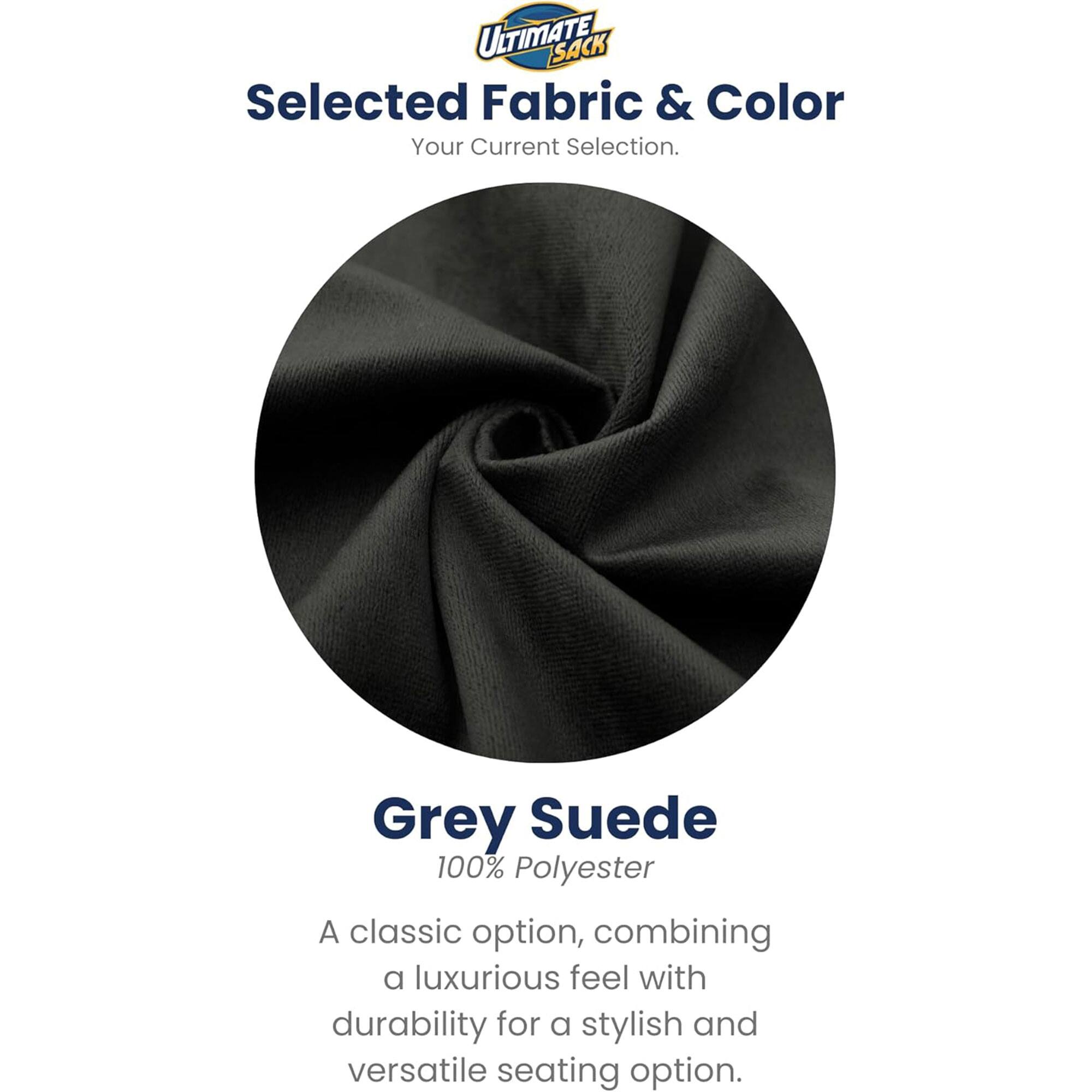 ULTIMATE SACK  
Selected Fabric & Color  
Your Current Selection.  

Grey Suede  
100% Polyester  

A classic option, combining a luxurious feel with durability for a stylish and versatile seating option.