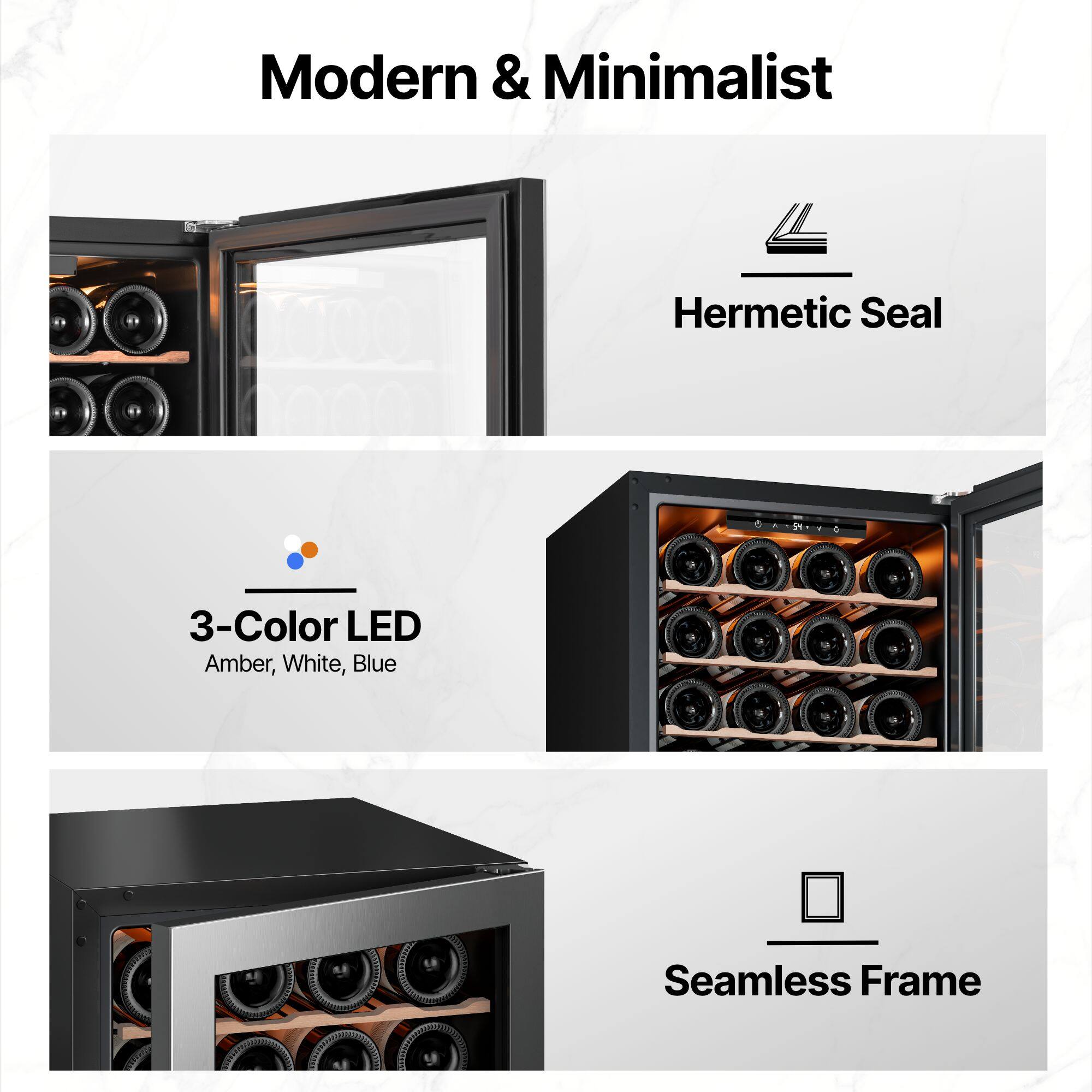 Modern & Minimalist  
Hermetic Seal  
3-Color LED (Amber, White, Blue)  
Seamless Frame