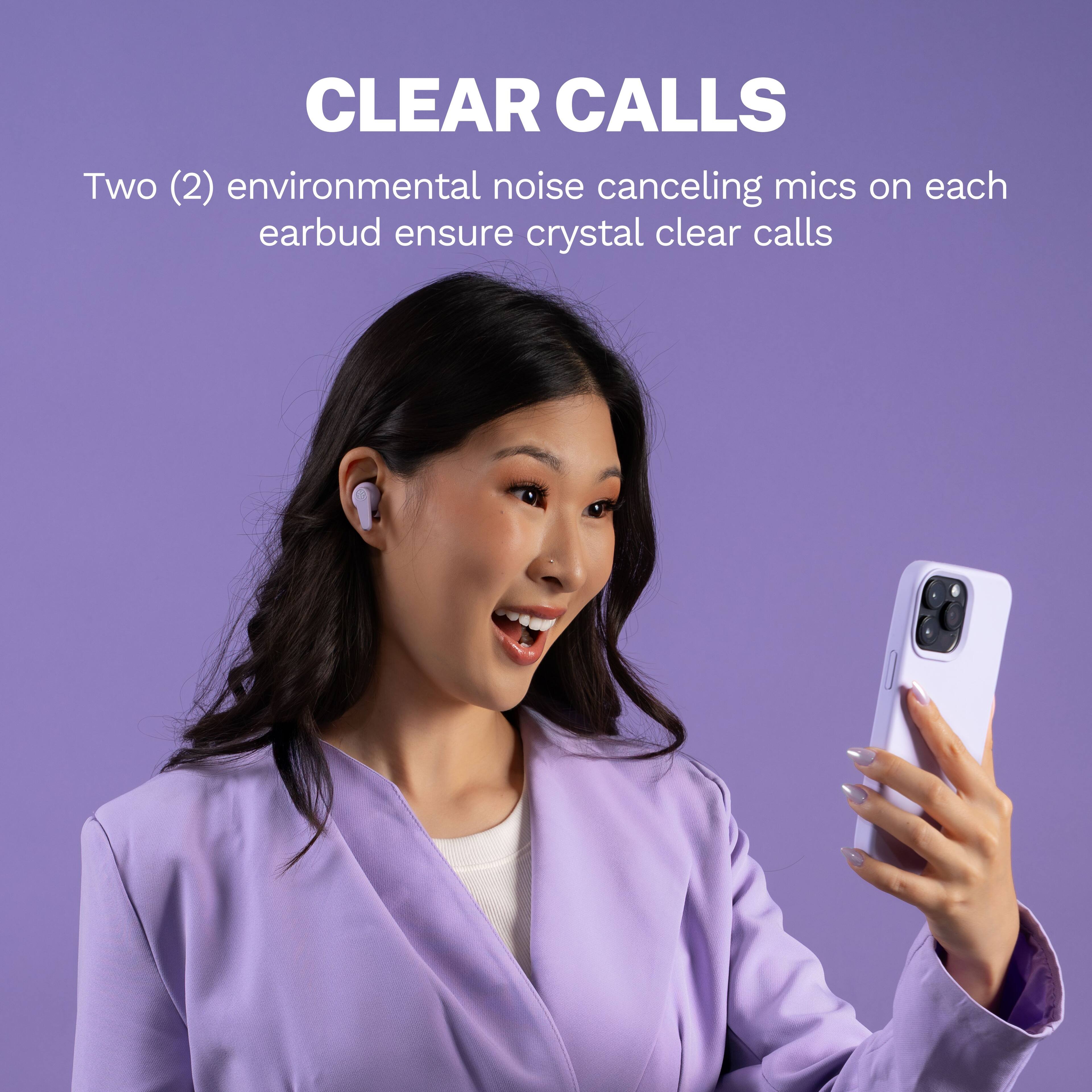 CLEAR CALLS
Two (2) environmental noise canceling mics on each earbud ensure crystal clear calls