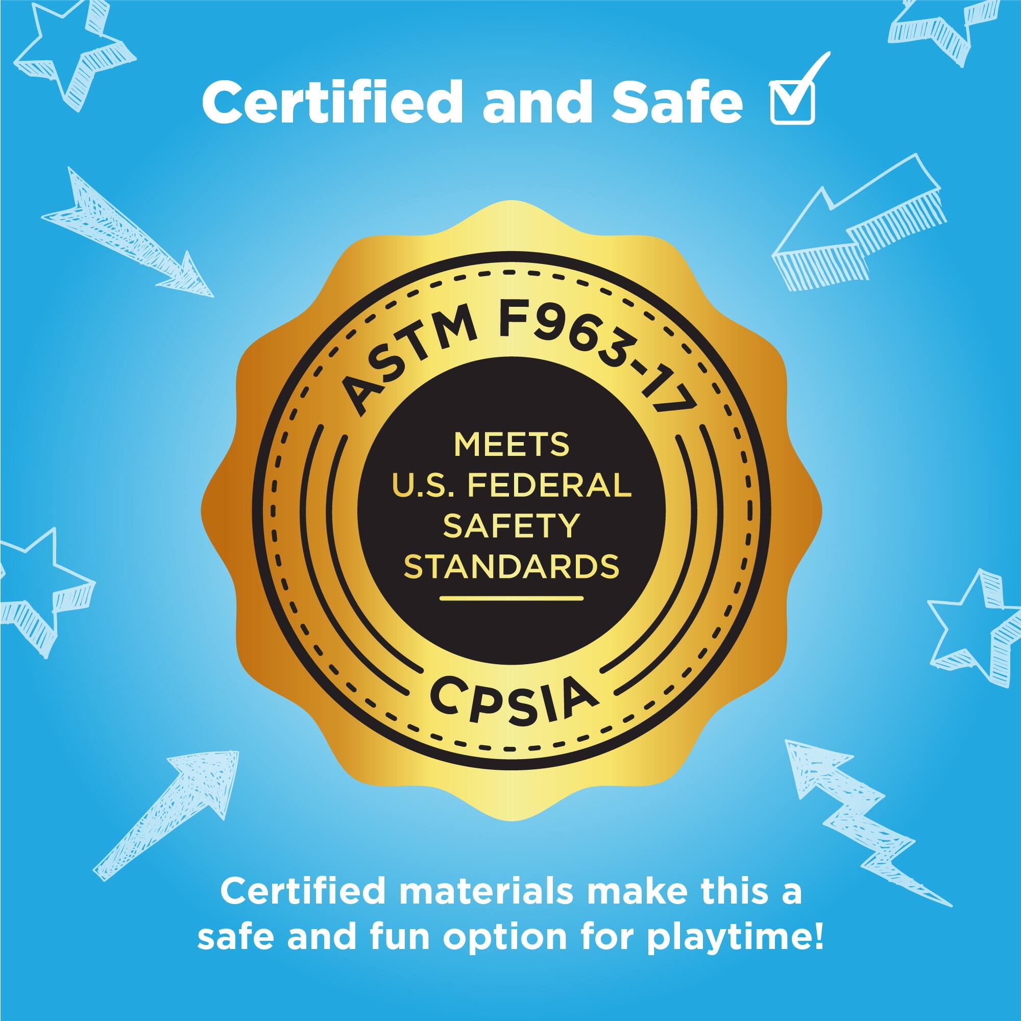 Certified and Safe ASTM F963-17 MEETS U.S. FEDERAL SAFETY STANDARDS CPSIA Certified materials make this a safe and fun option for playtime!