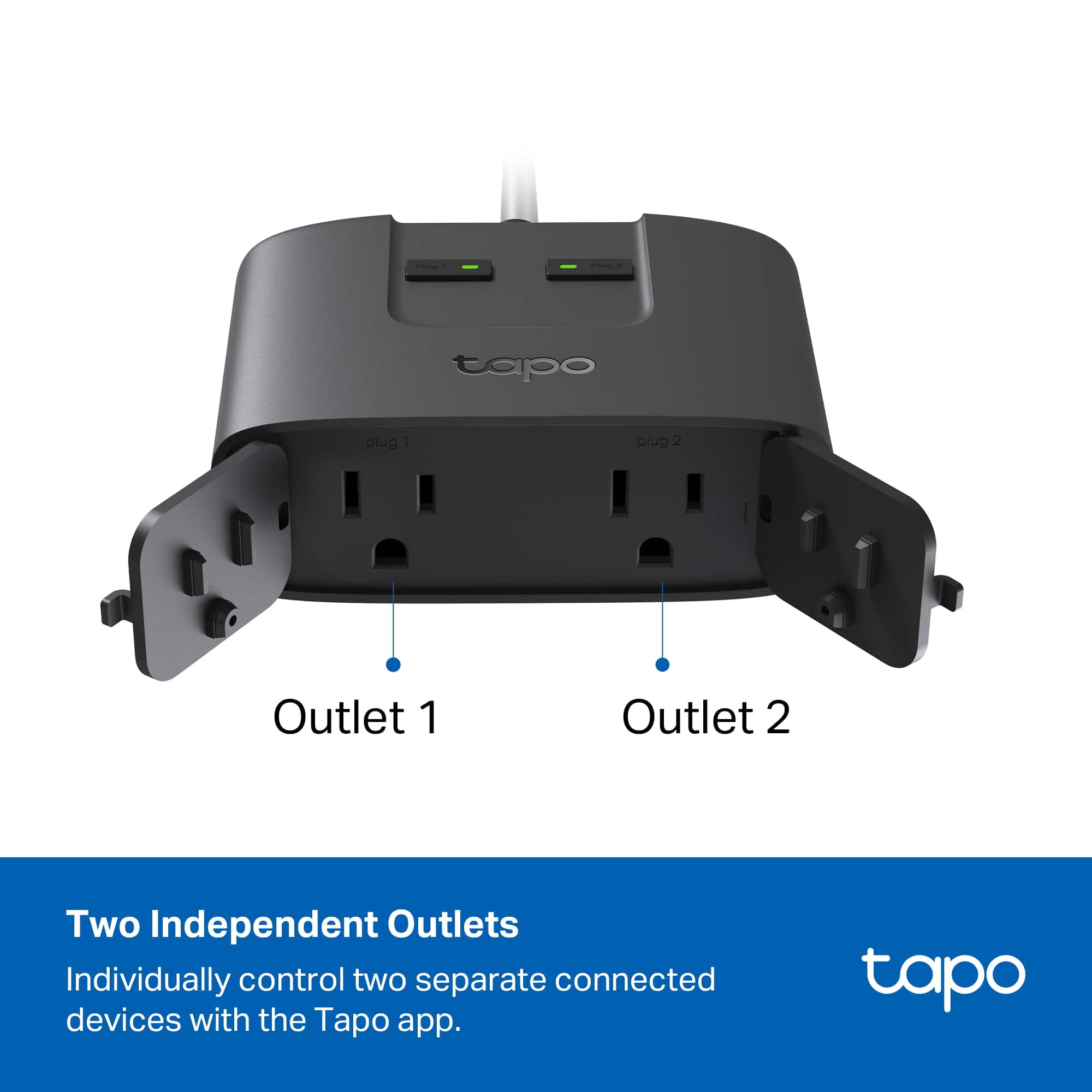 Tapo Plug - Plug 2 Outlet 1 Outlet 2
Two Independent Outlets
Individually control two separate connected devices with the Tapo app.