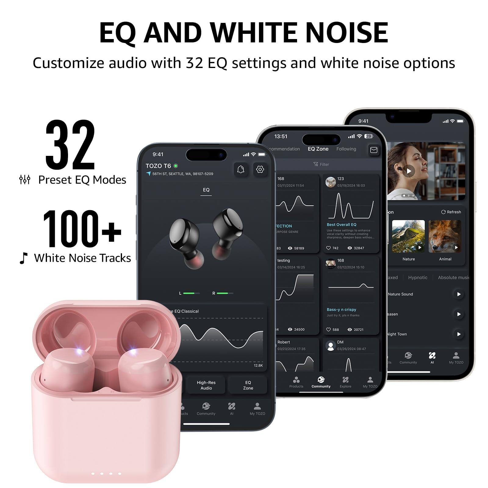 EQ AND WHITE NOISE  
Customize audio with 32 EQ settings and white noise options  

32  
Preset EQ Modes  

100+  
White Noise Tracks