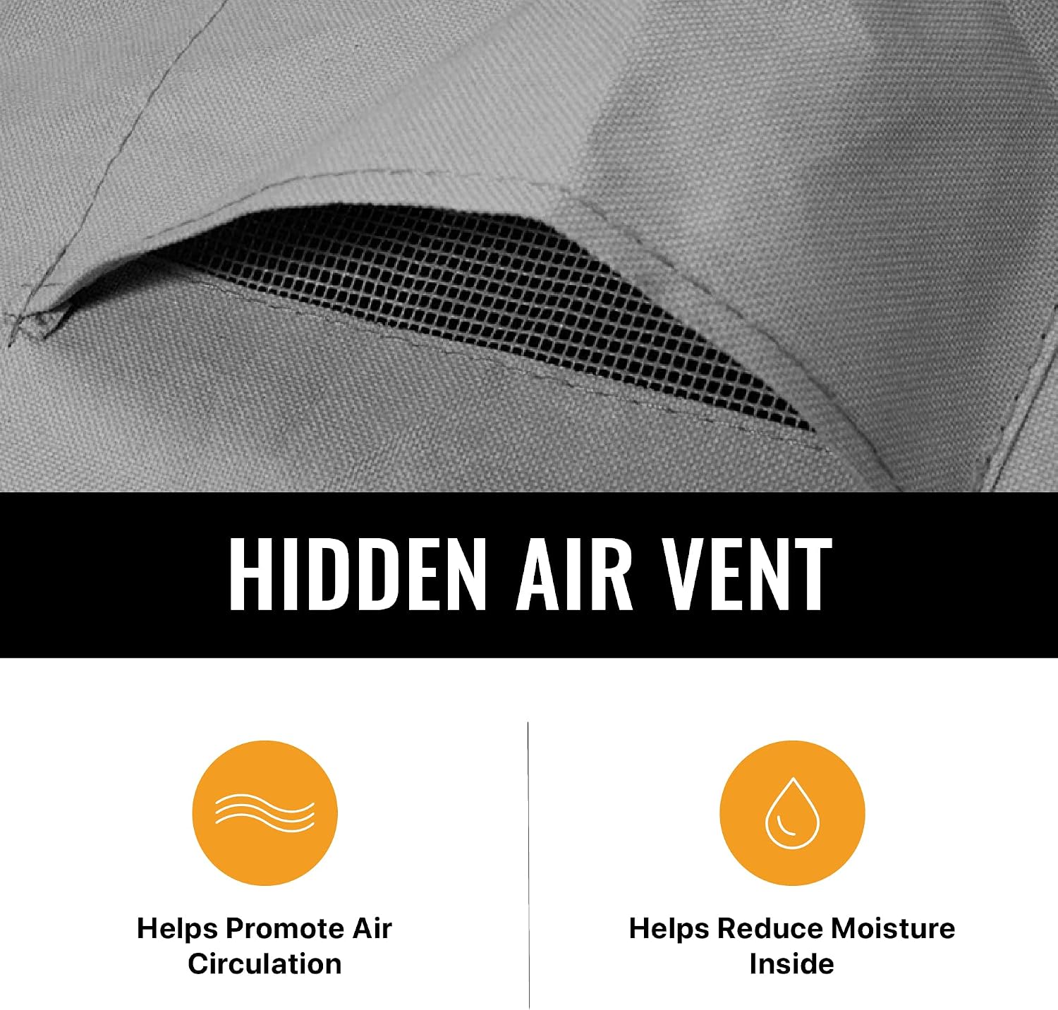 HIDDEN AIR VENT

Helps Promote Air Circulation

Helps Reduce Moisture Inside