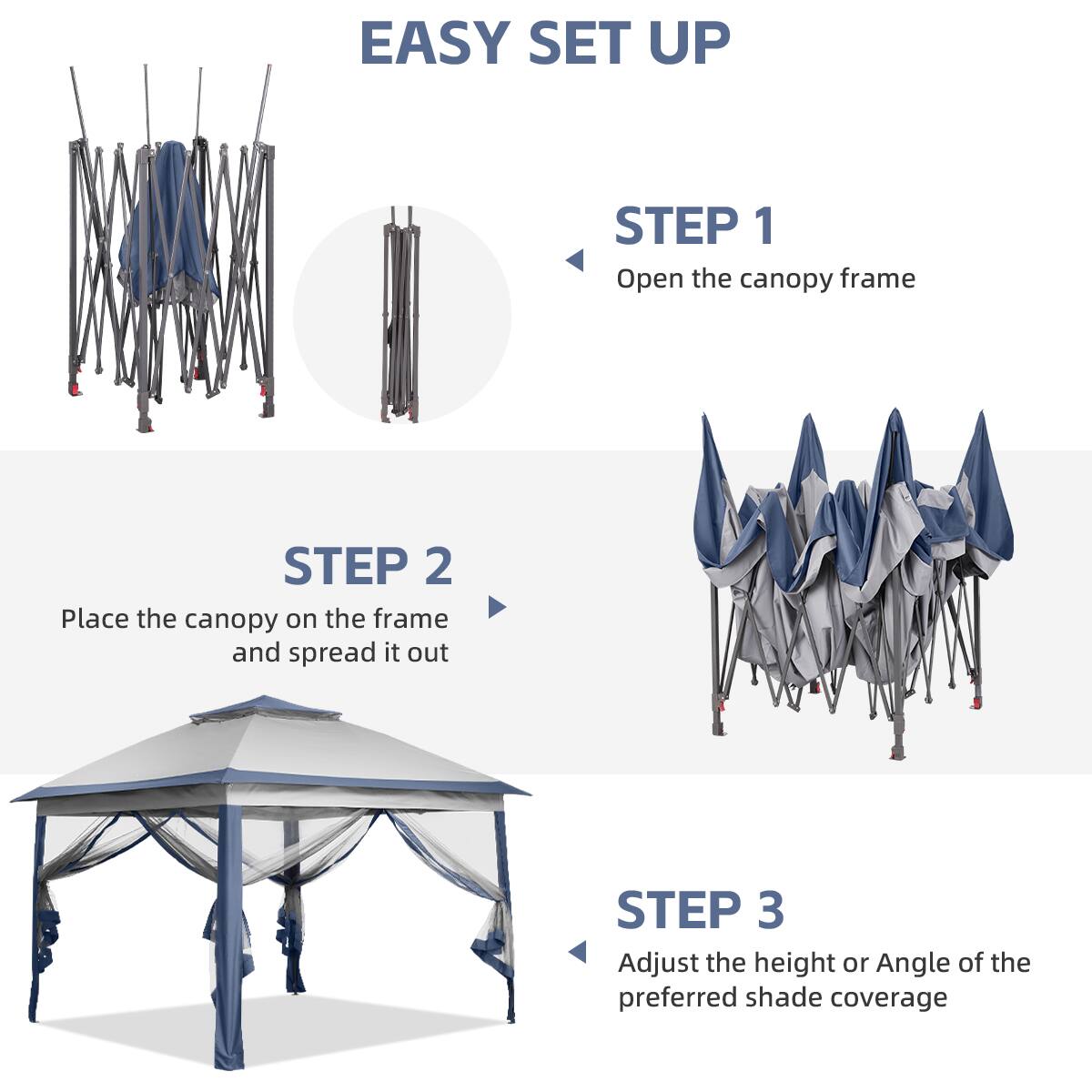 EASY SET UP

STEP 1  
Open the canopy frame

STEP 2  
Place the canopy on the frame and spread it out

STEP 3  
Adjust the height or angle of the preferred shade coverage