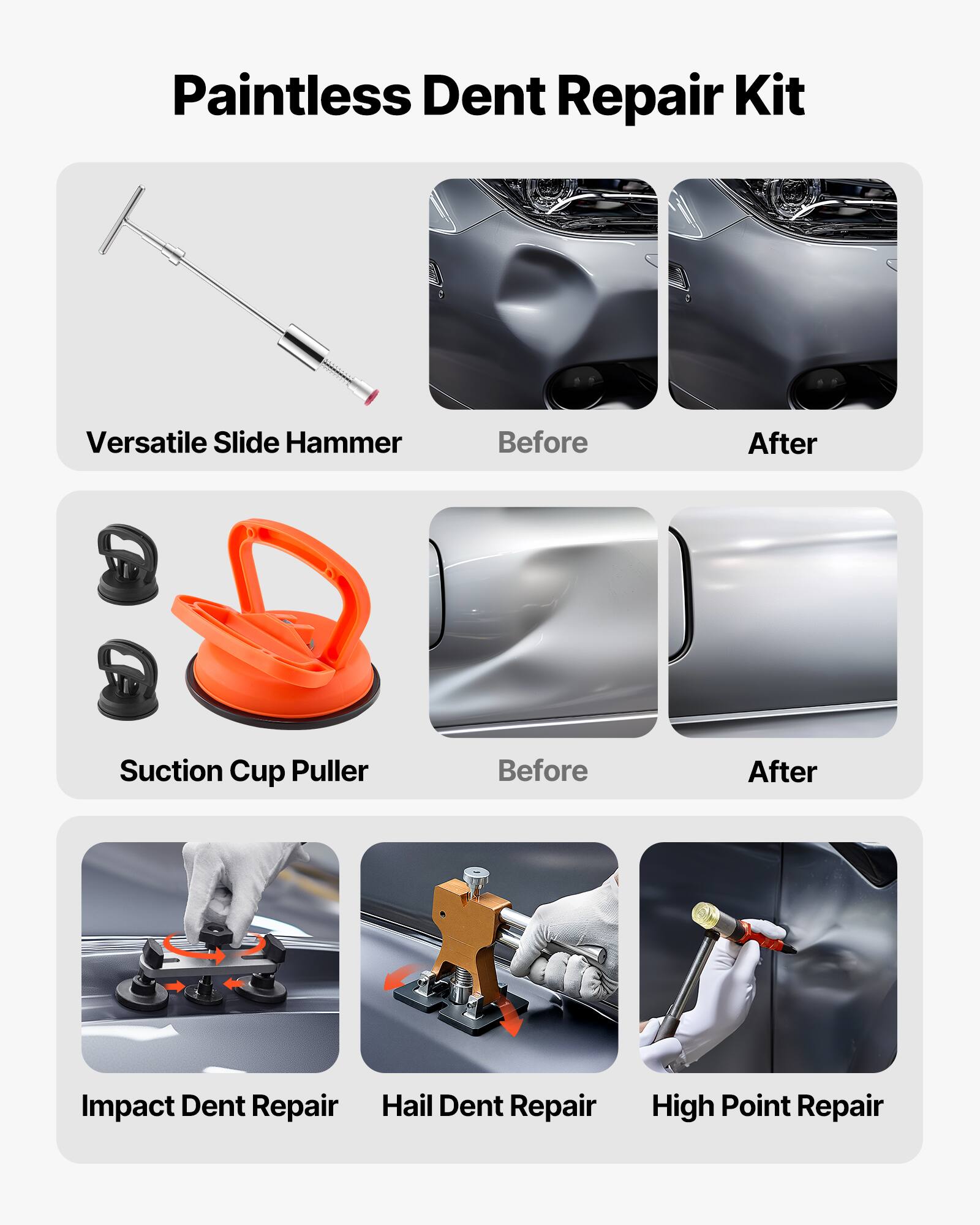 Paintless Dent Repair Kit  
Versatile Slide Hammer  
Before After  
Suction Cup Puller  
Before After  
Impact Dent Repair  
Hail Dent Repair  
High Point Repair