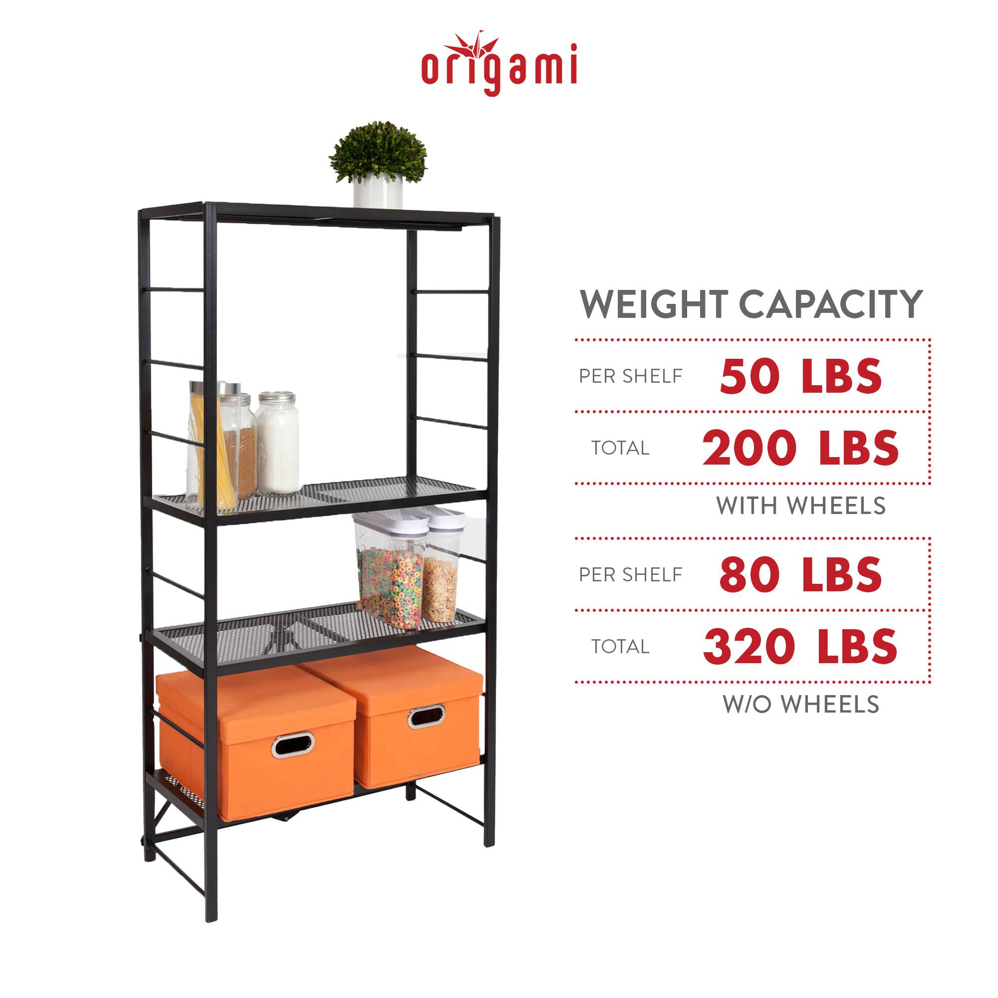 **origami**

**WEIGHT CAPACITY**

- **PER SHELF**  
  50 LBS

- **TOTAL**  
  200 LBS

- **WITH WHEELS**

  - **PER SHELF**  
    80 LBS

  - **TOTAL**  
    320 LBS

- **W/O WHEELS**