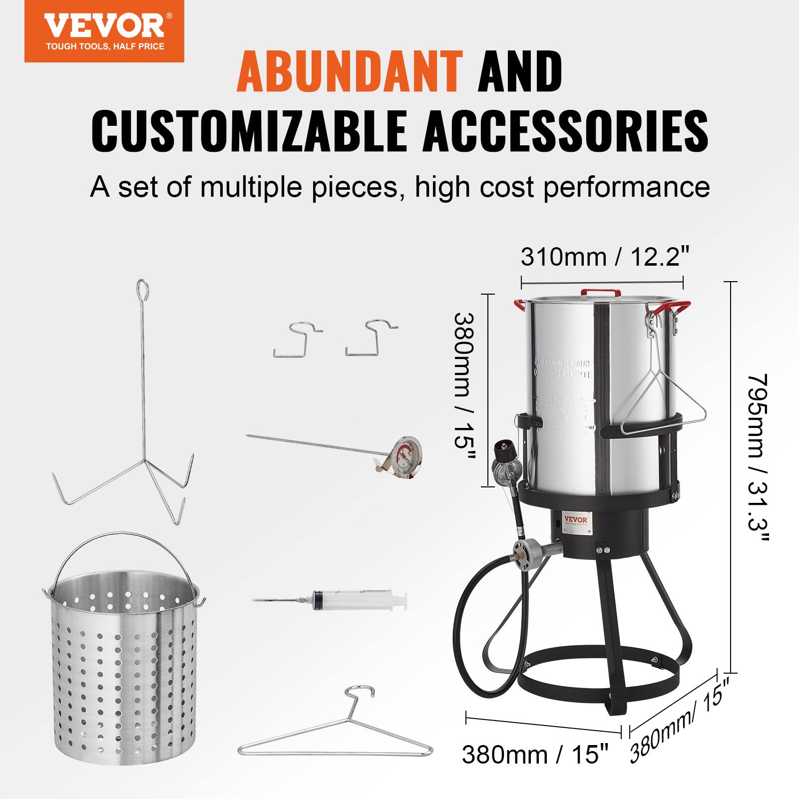 VEVOR  
TOUGH TOOLS, HALF PRICE  

ABUNDANT AND CUSTOMIZABLE ACCESSORIES  

A set of multiple pieces, high cost performance  

310mm / 12.2"  
380mm / 15"  
795mm / 31.3"  
380mm / 15"  
380mm / 15"