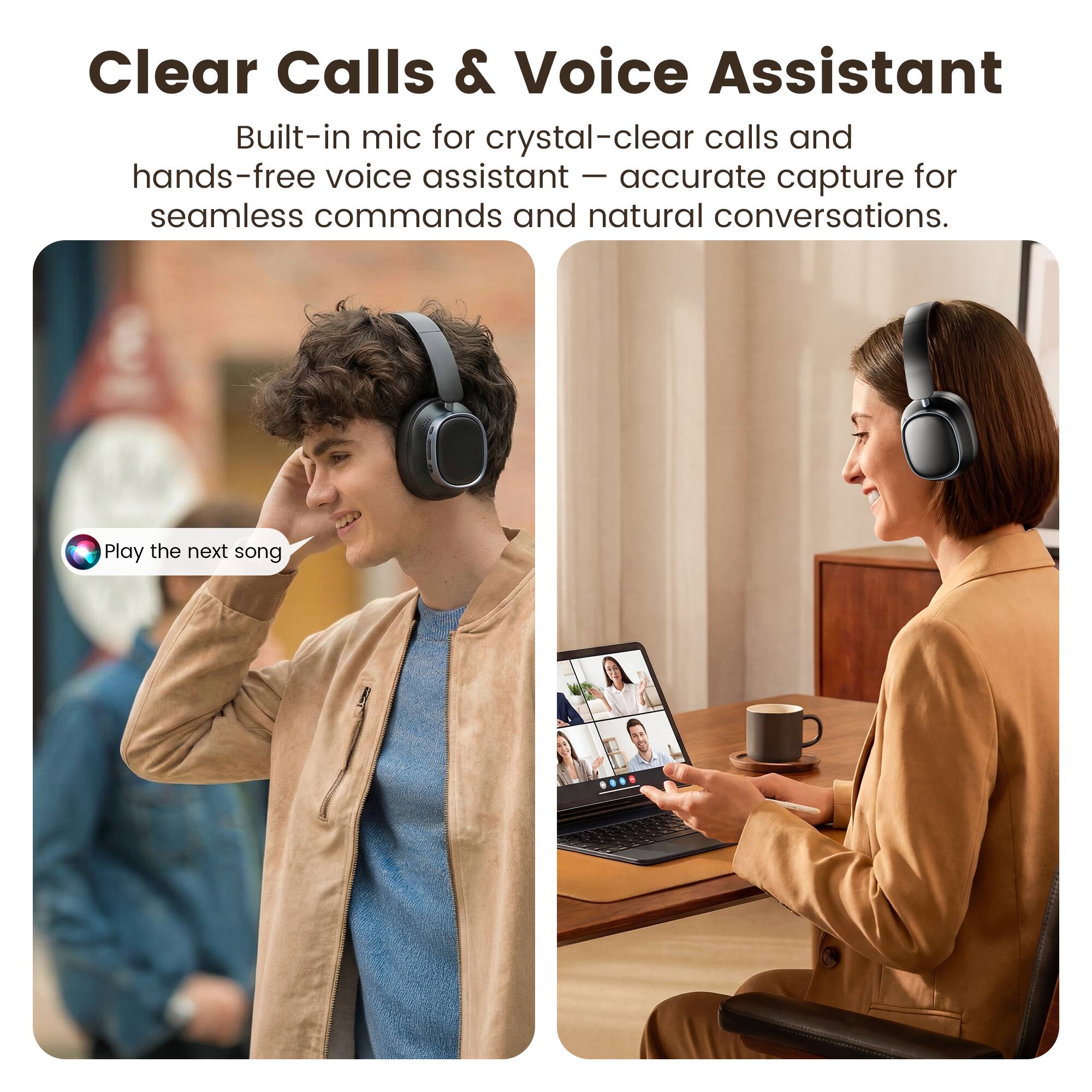 Clear Calls & Voice Assistant

Built-in mic for crystal-clear calls and hands-free voice assistant — accurate capture for seamless commands and natural conversations.

Play the next song
