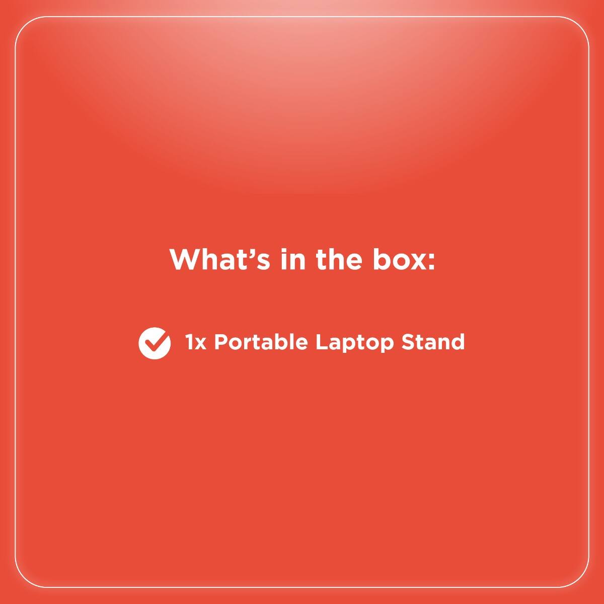 What's in the box:  
1x Portable Laptop Stand