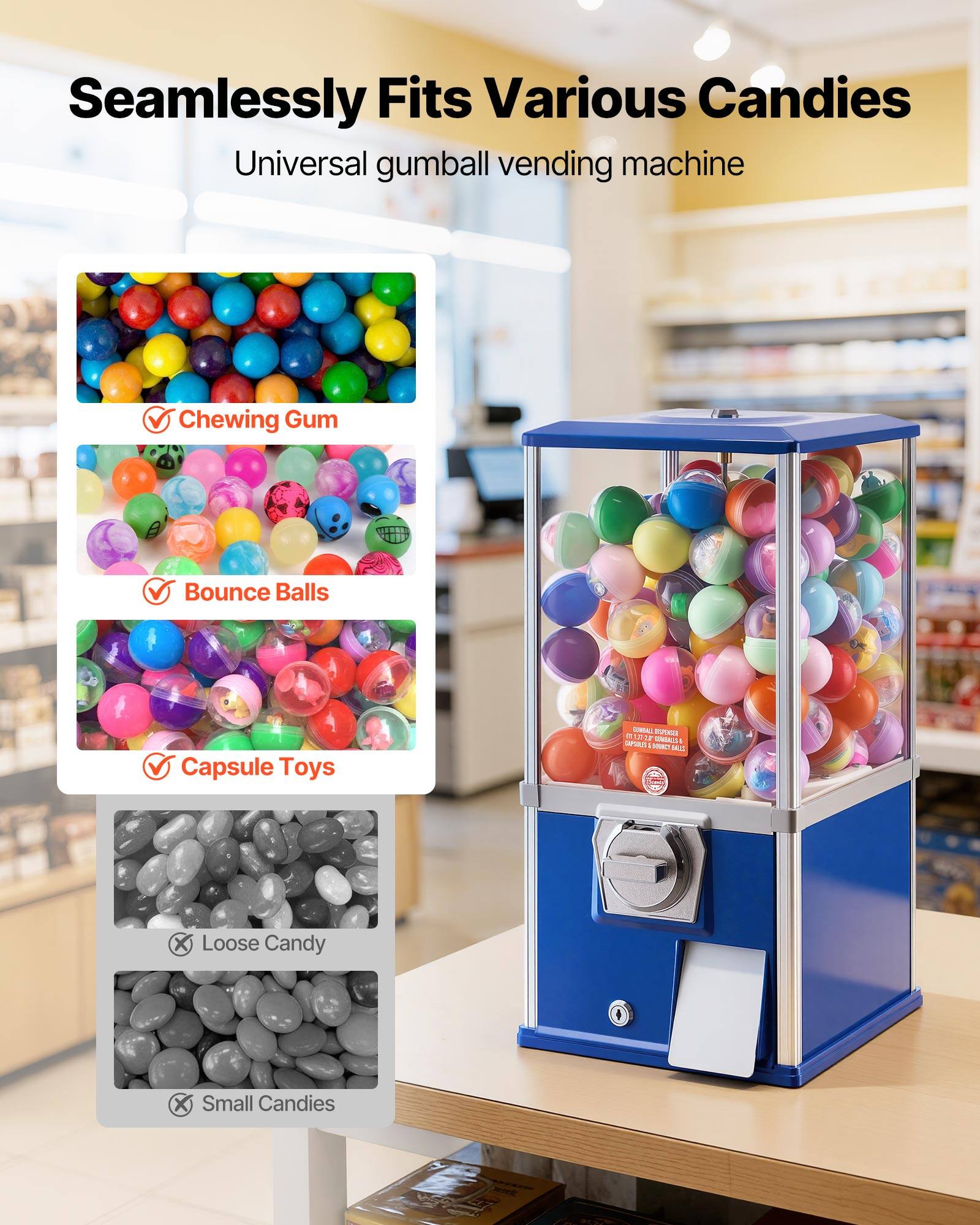 Seamlessly Fits Various Candies  
Universal gumball vending machine  

- Chewing Gum  
- Bounce Balls  
- Capsule Toys  

- Loose Candy  
- Small Candies