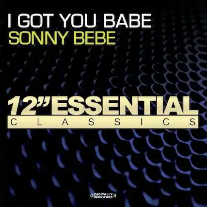 I Got You Babe
Sonny Bebe
12" Essential Classics
Digitally Remastered