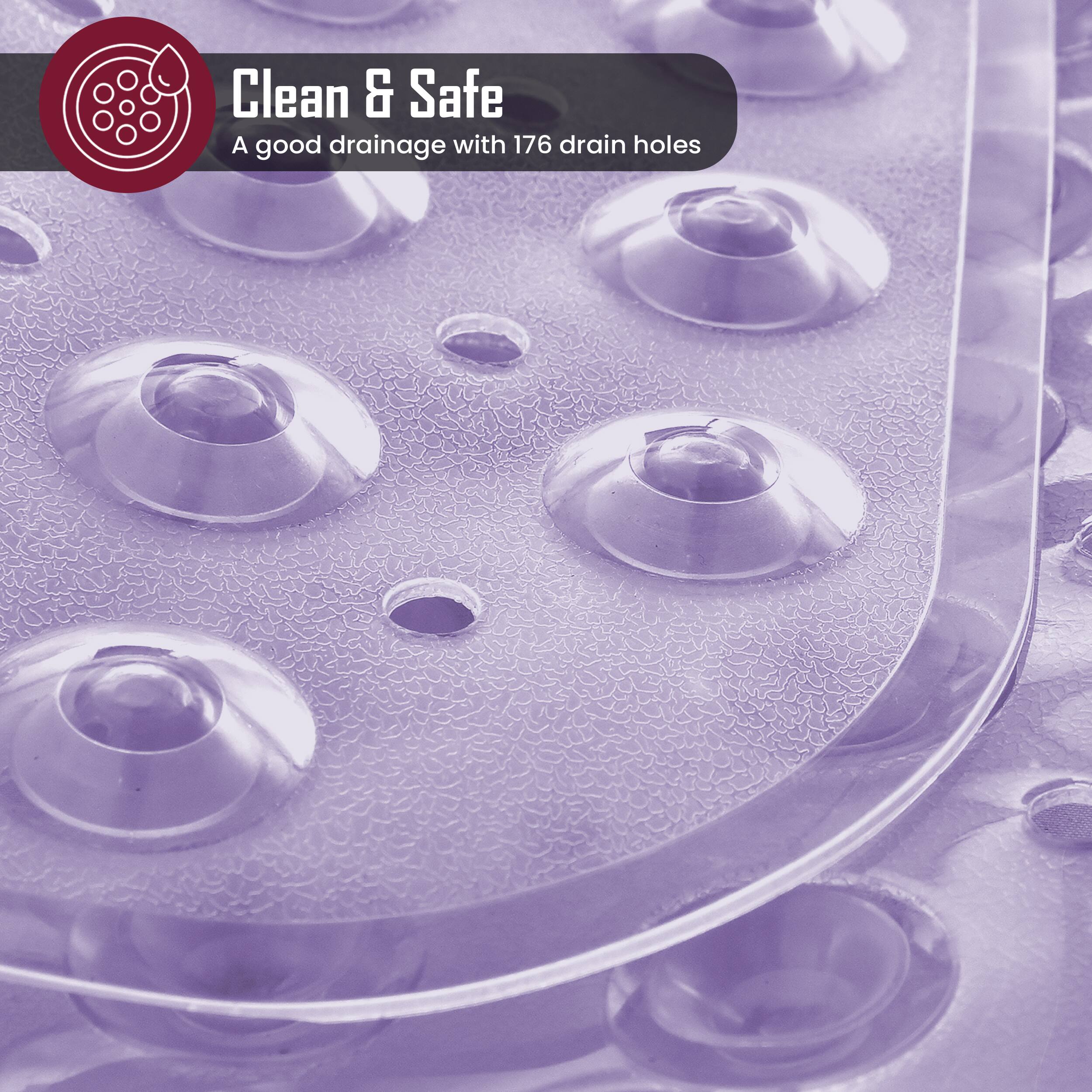 Clean & Safe  
A good drainage with 176 drain holes