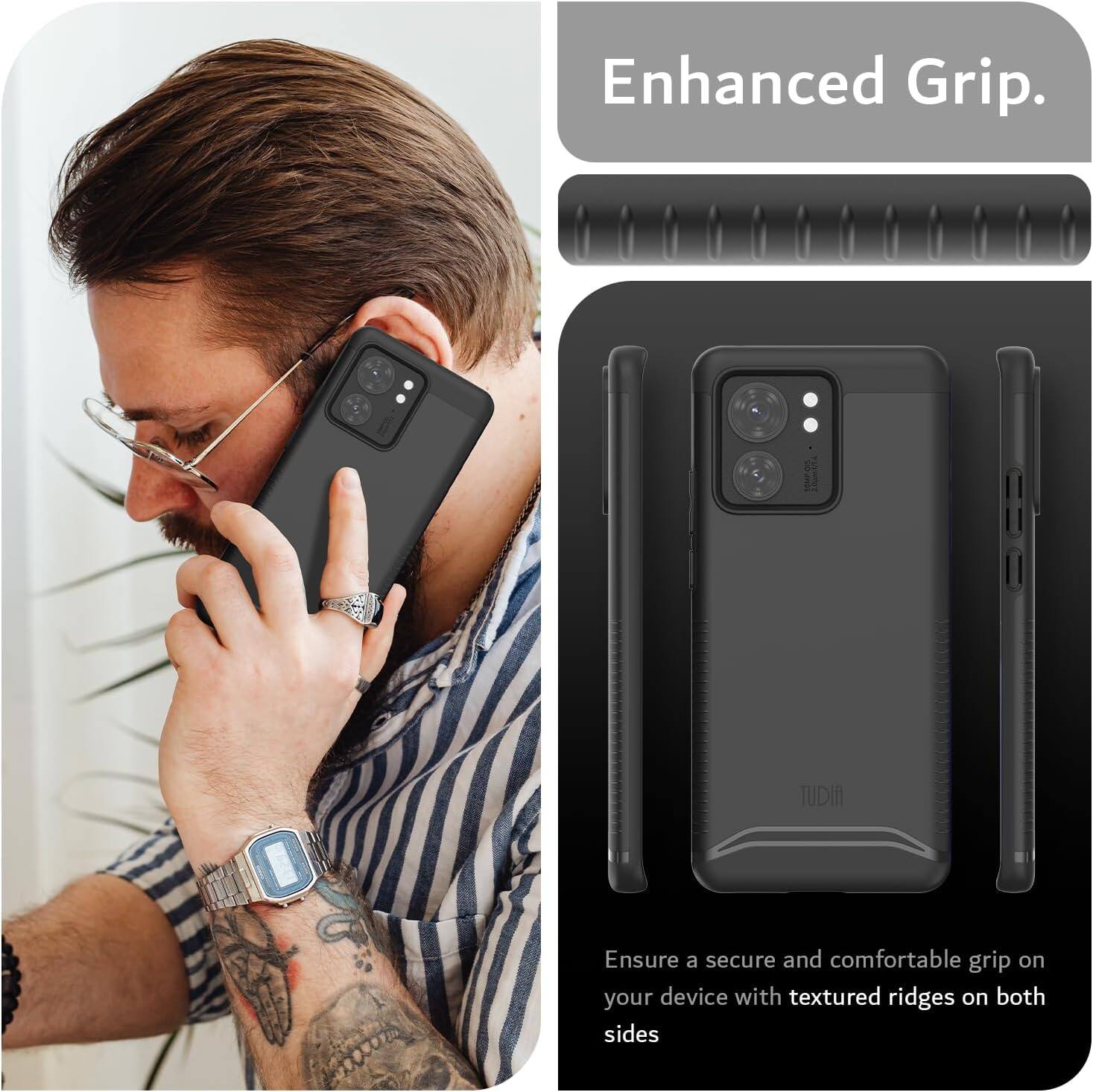 Enhanced Grip.  
TUDIA  
Ensure a secure and comfortable grip on your device with textured ridges on both sides