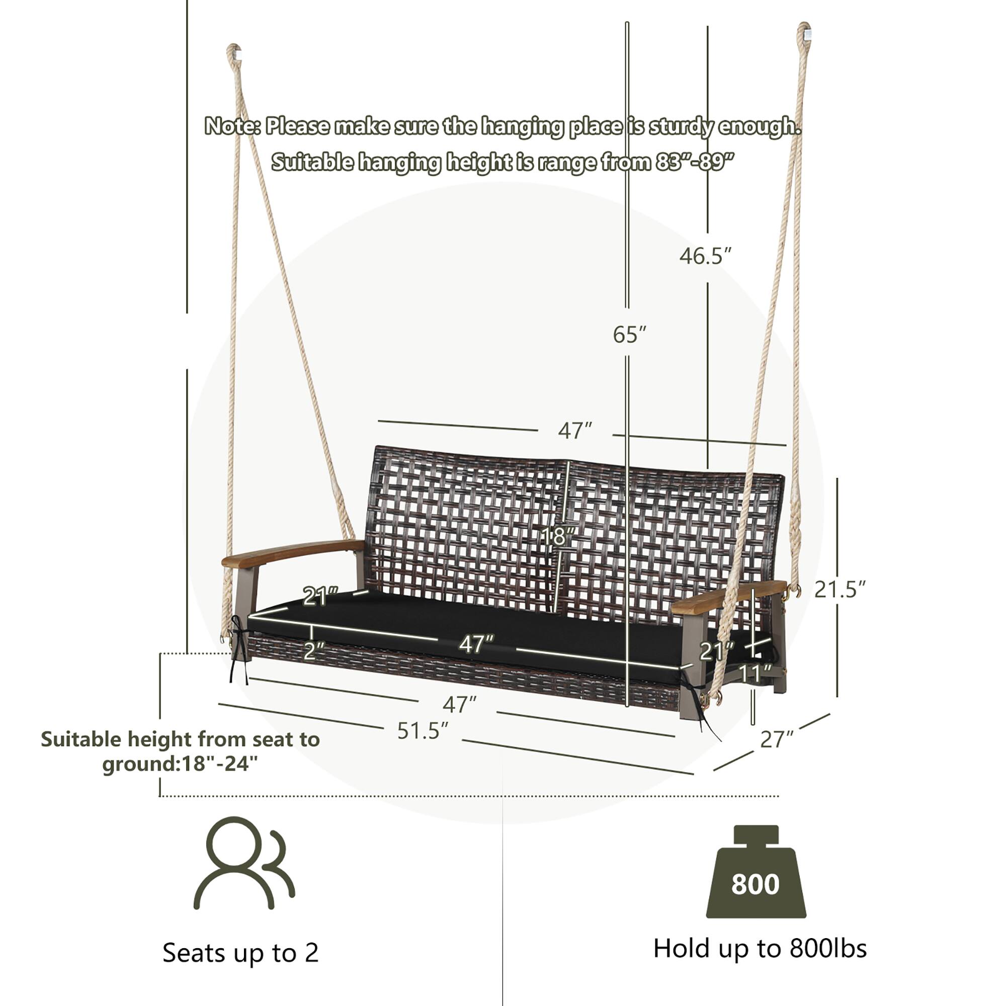 Note: Please make sure the hanging place is sturdy enough.  
Suitable hanging height is range from 83"-89"  
Suitable height from seat to ground: 18"-24"  
Seats up to 2  
Hold up to 800lbs  

Dimensions:  
- 46.5"  
- 65"  
- 47"  
- 18"  
- 21"  
- 21.5"  
- 2"  
- 47"  
- 51.5"  
- 11"  
- 27"