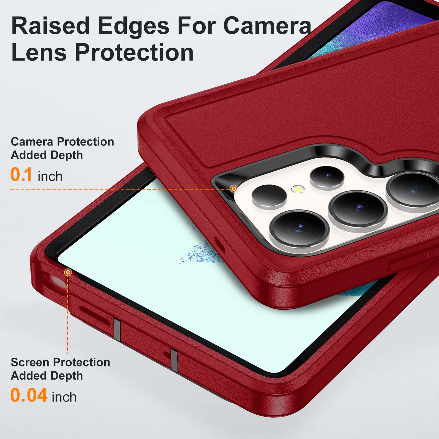 Raised Edges For Camera Lens Protection  
Camera Protection Added Depth 0.1 inch  
Screen Protection Added Depth 0.04 inch