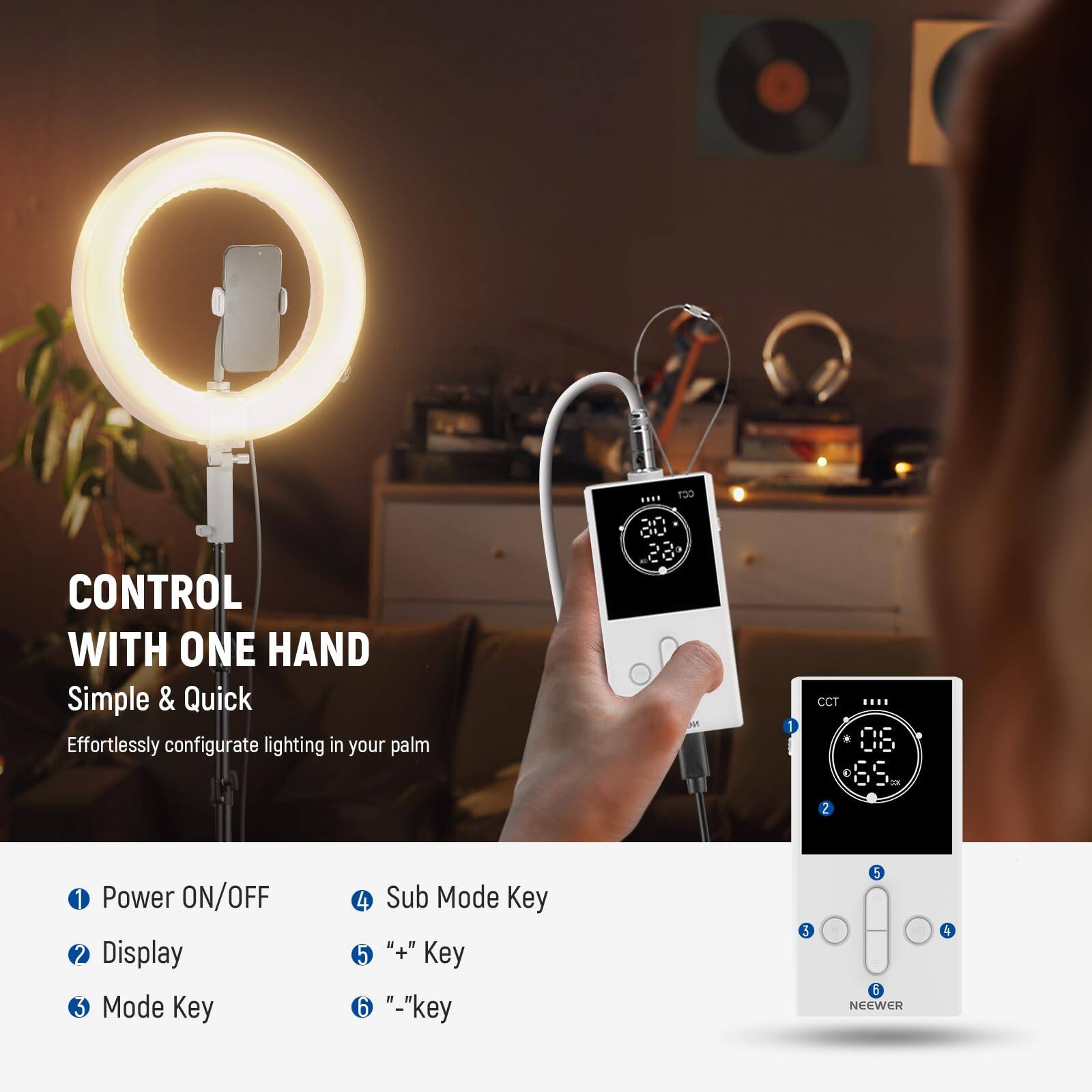 CONTROL WITH ONE HAND  
Simple & Quick  
Effortlessly configure lighting in your palm  

1. Power ON/OFF  
2. Display  
3. Mode Key  
4. Sub Mode Key  
5. "+" Key  
6. "-" Key  

NEEWER