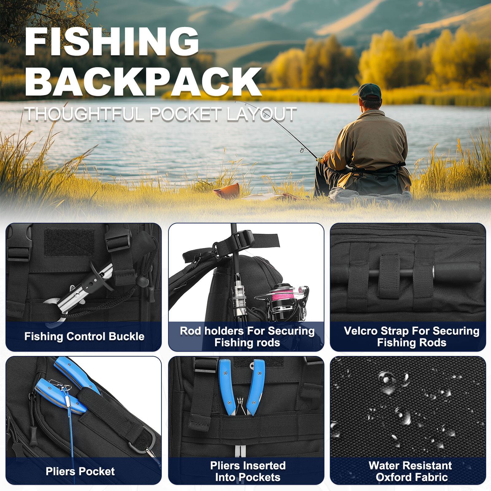 FISHING BACKPACK  
THOUGHTFUL POCKET LAYOUT

- Fishing Control Buckle
- Rod holders For Securing Fishing rods
- Velcro Strap For Securing Fishing Rods
- Pliers Pocket
- Pliers Inserted Into Pockets
- Water Resistant Oxford Fabric