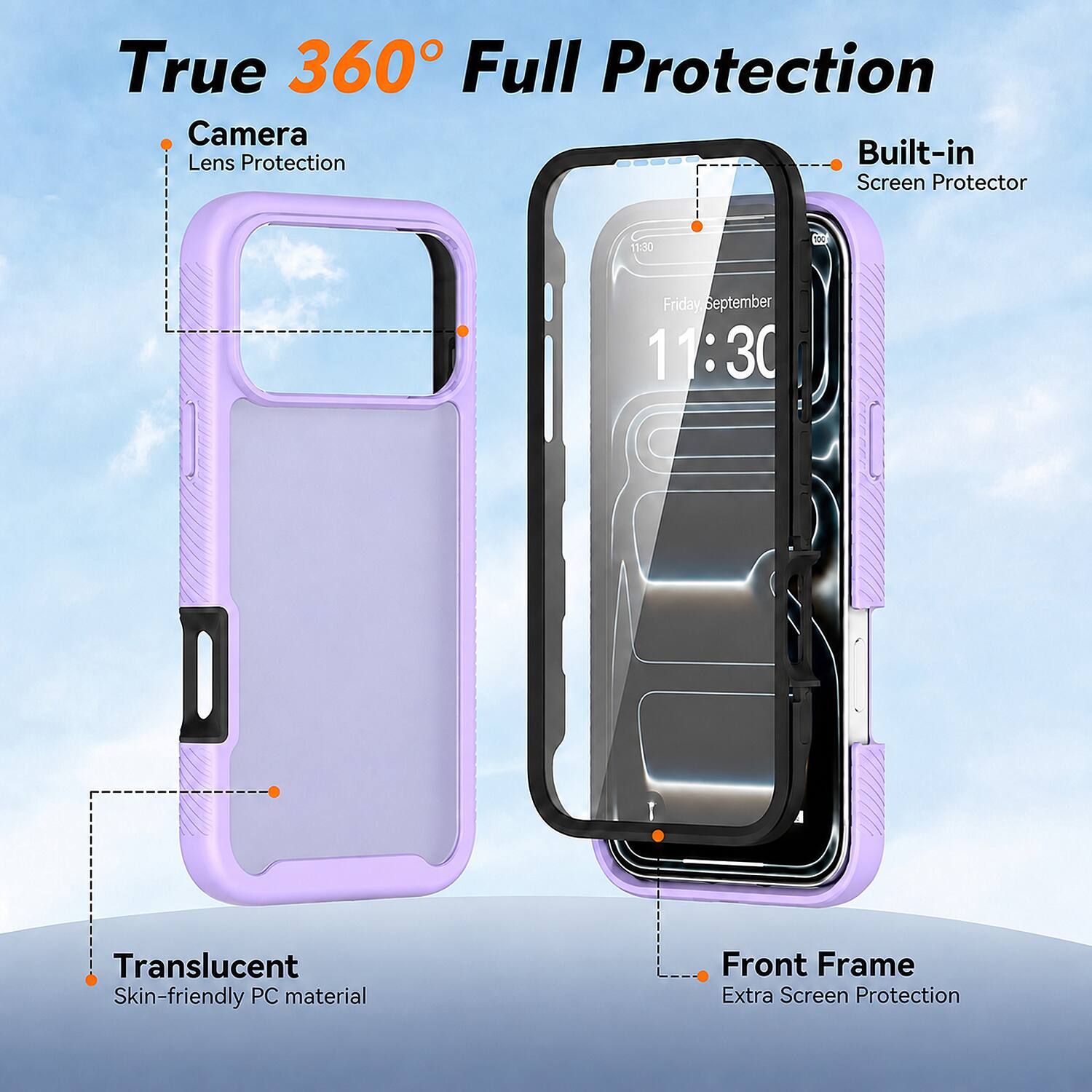 True 360° Full Protection

- Camera Lens Protection
- Built-in Screen Protector
- Translucent Skin-friendly PC material
- Front Frame Extra Screen Protection