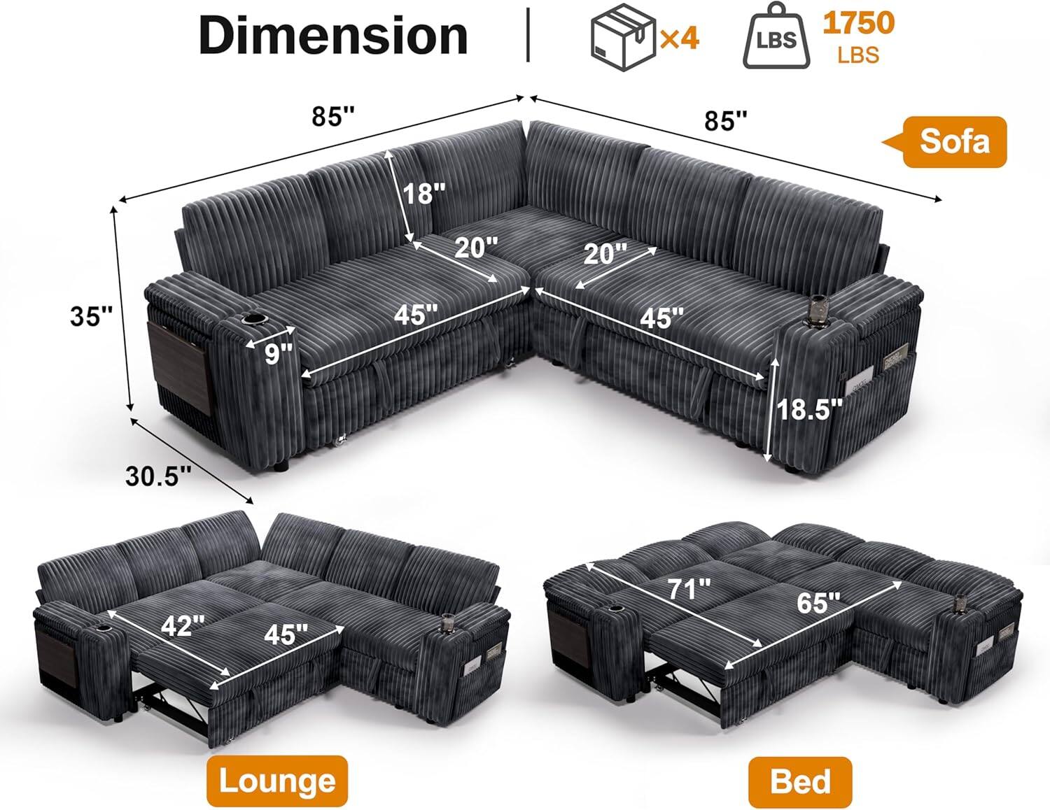 Dimension  
Sofa: 85" x 85" x 35"  
Lounge: 42" x 45" x 30.5"  
Bed: 71" x 65" x 18.5"  
Weight: 1750 LBS  
Boxes: x4