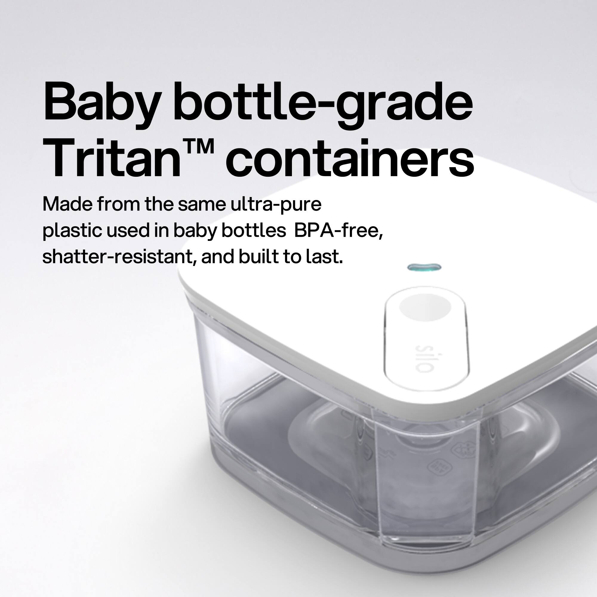 Baby bottle-grade Tritan™ containers  
Made from the same ultra-pure plastic used in baby bottles. BPA-free, shatter-resistant, and built to last.