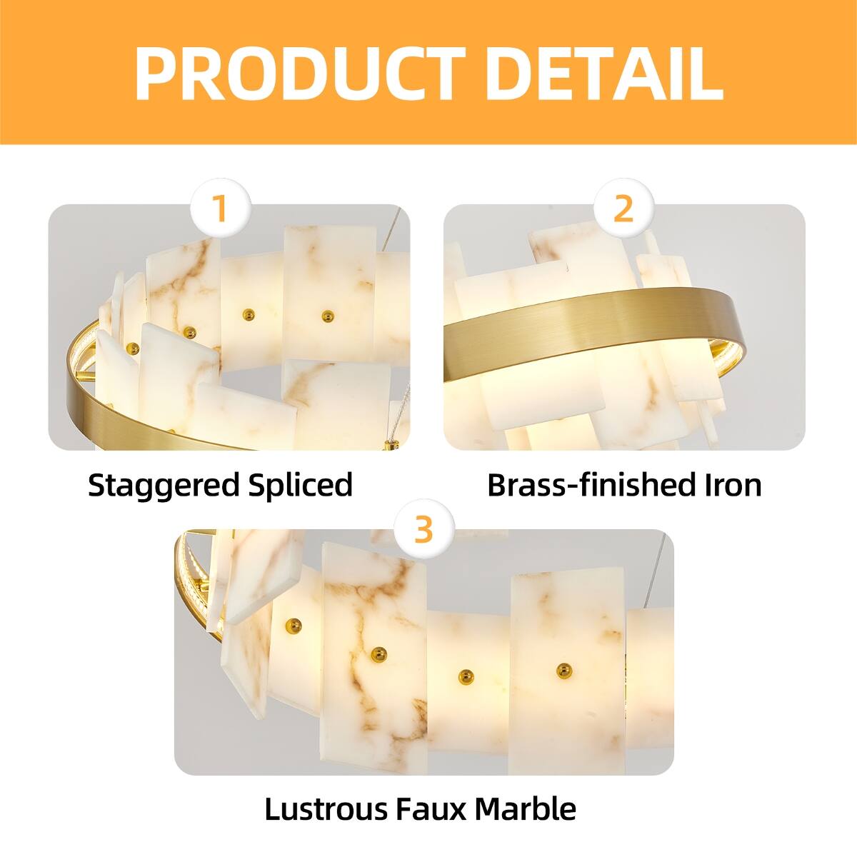 PRODUCT DETAIL
1. Staggered Spliced
2. Brass-finished Iron
3. Lustrous Faux Marble