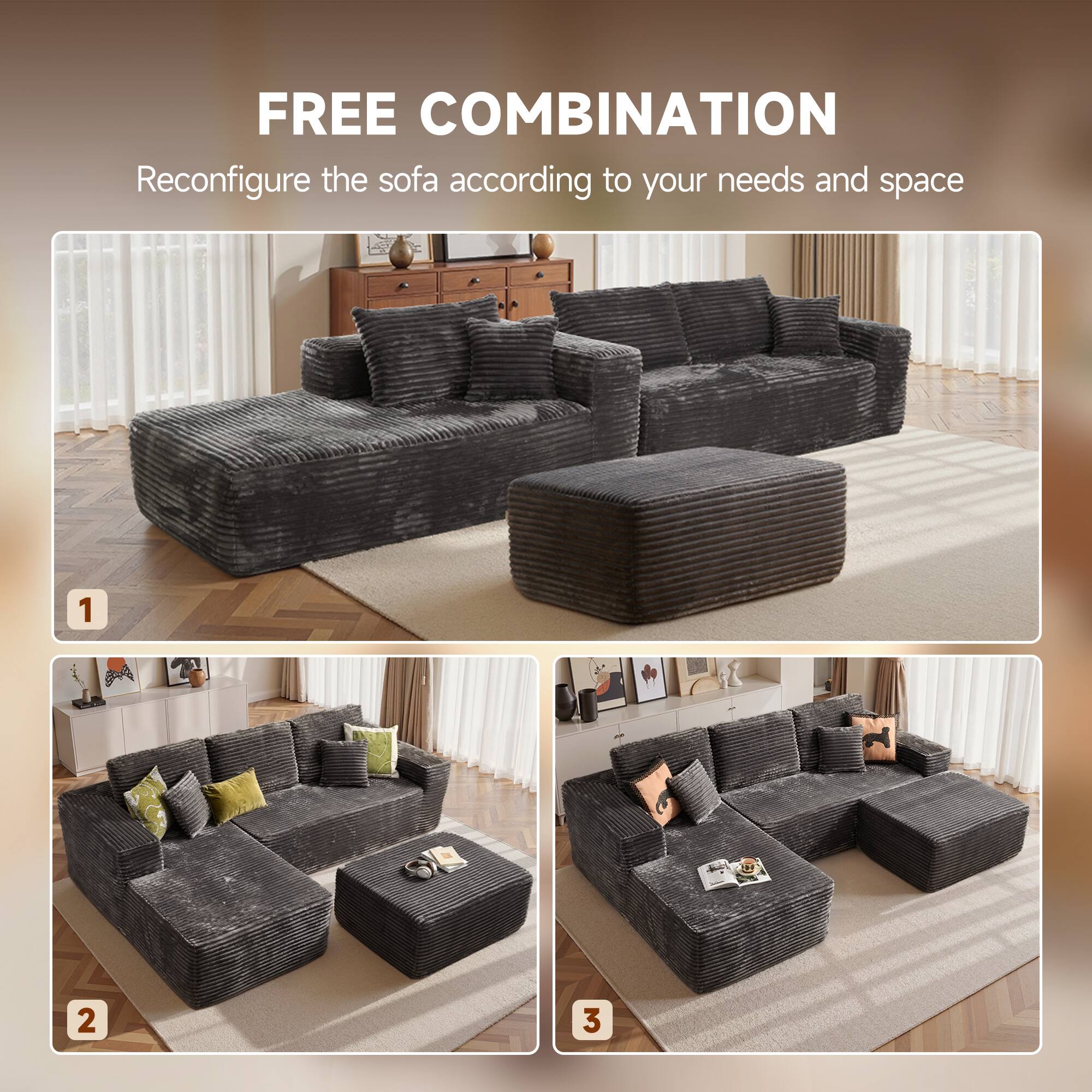 FREE COMBINATION  
Reconfigure the sofa according to your needs and space  

1  
2  
3