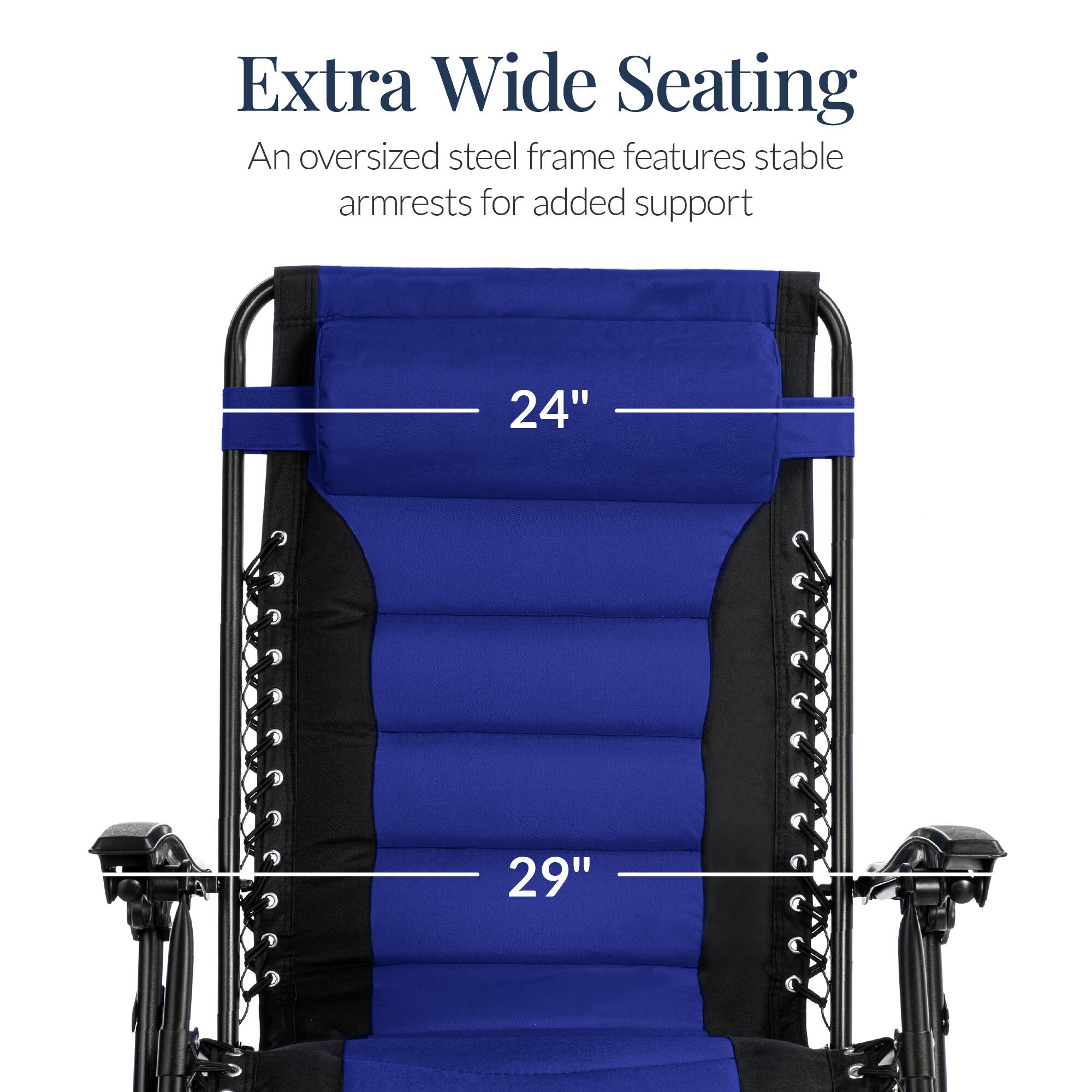 Extra Wide Seating

An oversized steel frame features stable armrests for added support

24"

29"