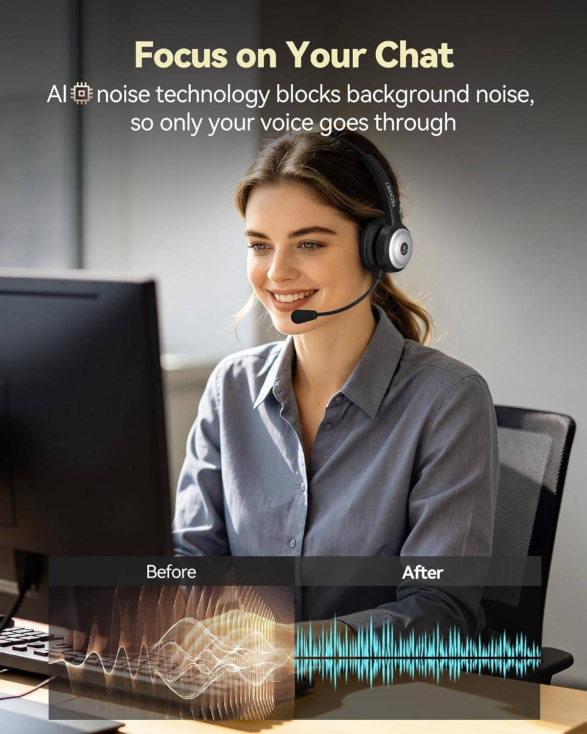 Focus on Your Chat

AI noise technology blocks background noise, so only your voice goes through

Before

After