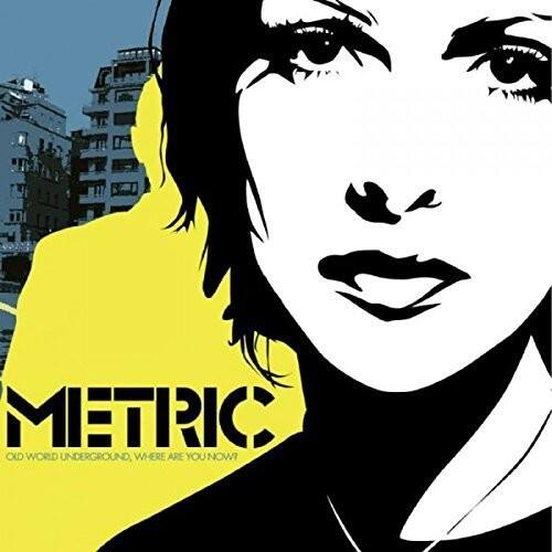 METRIC  
OLD WORLD UNDERGROUND, WHERE ARE YOU NOW?