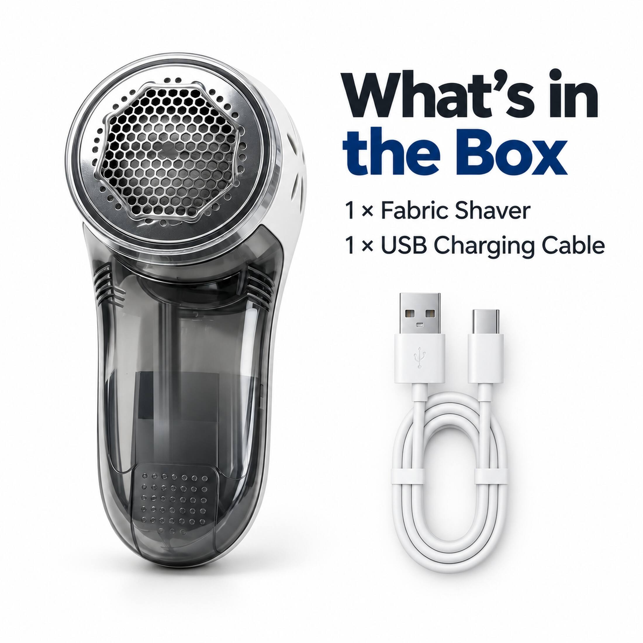 What's in the Box  
1 x Fabric Shaver  
1 x USB Charging Cable