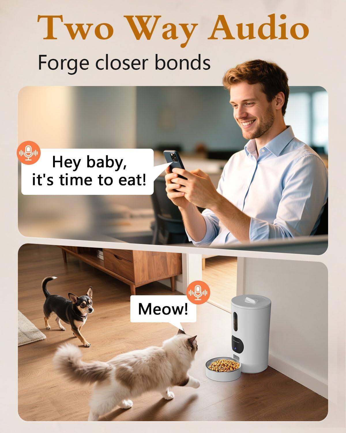 Two Way Audio  
Forge closer bonds  

Hey baby, it's time to eat!  
Meow!