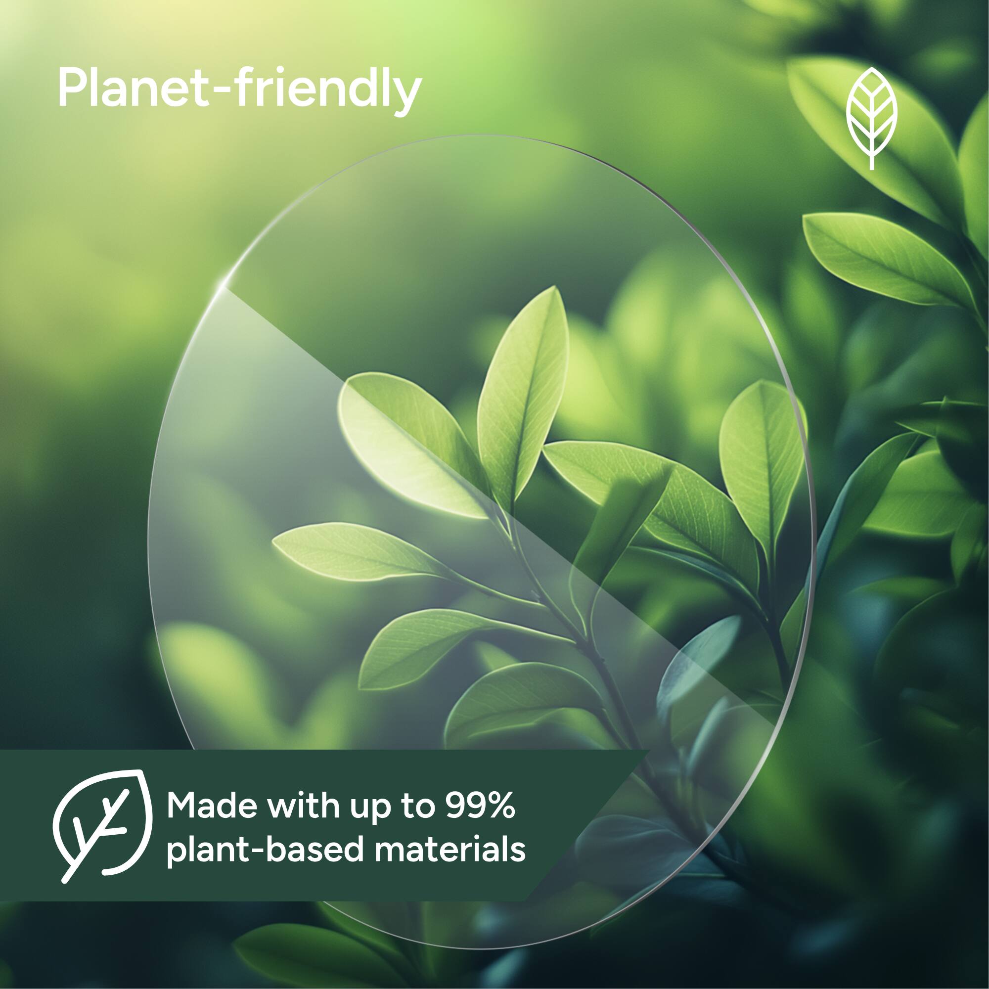 Planet-friendly

Made with up to 99% plant-based materials