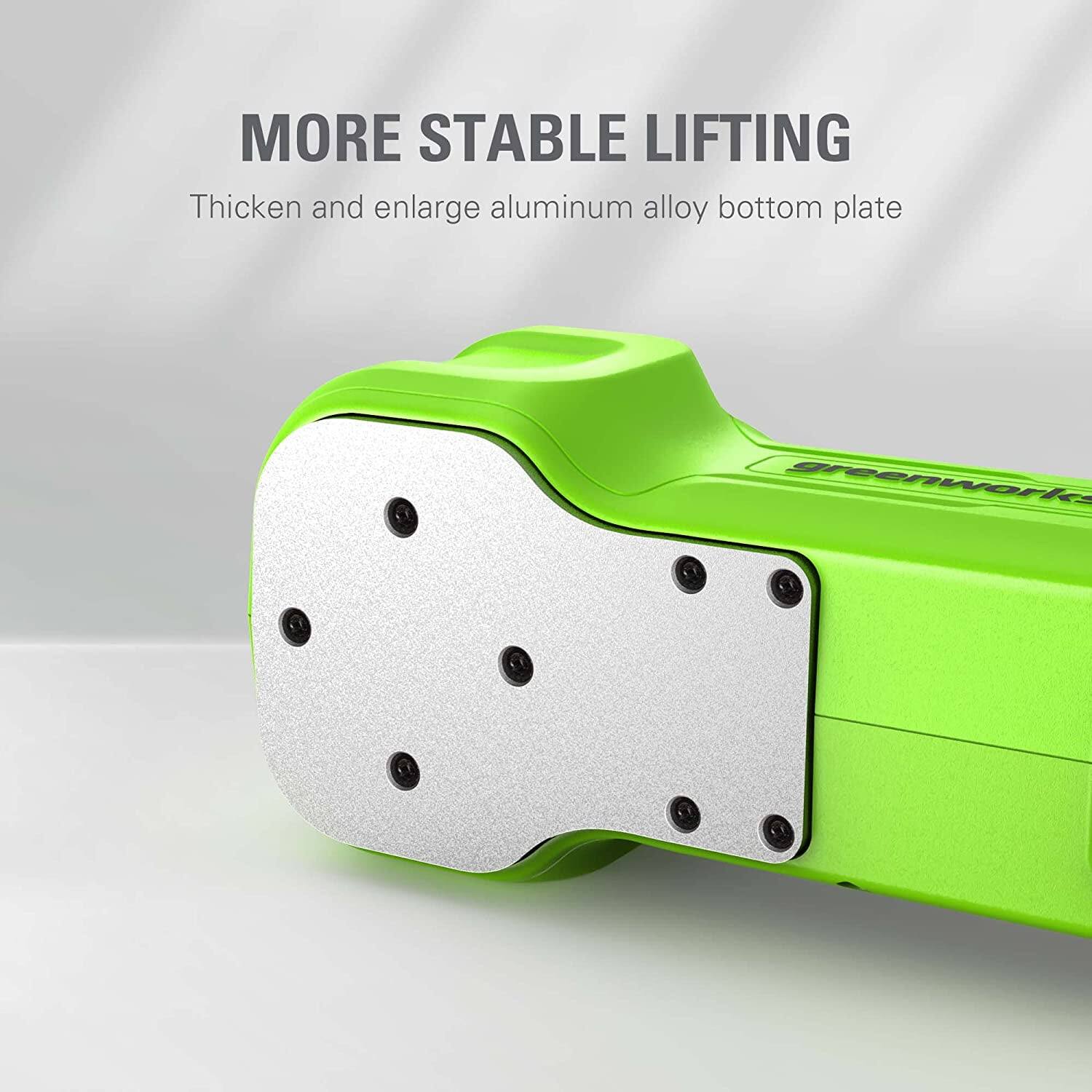 MORE STABLE LIFTING  
Thicken and enlarge aluminum alloy bottom plate