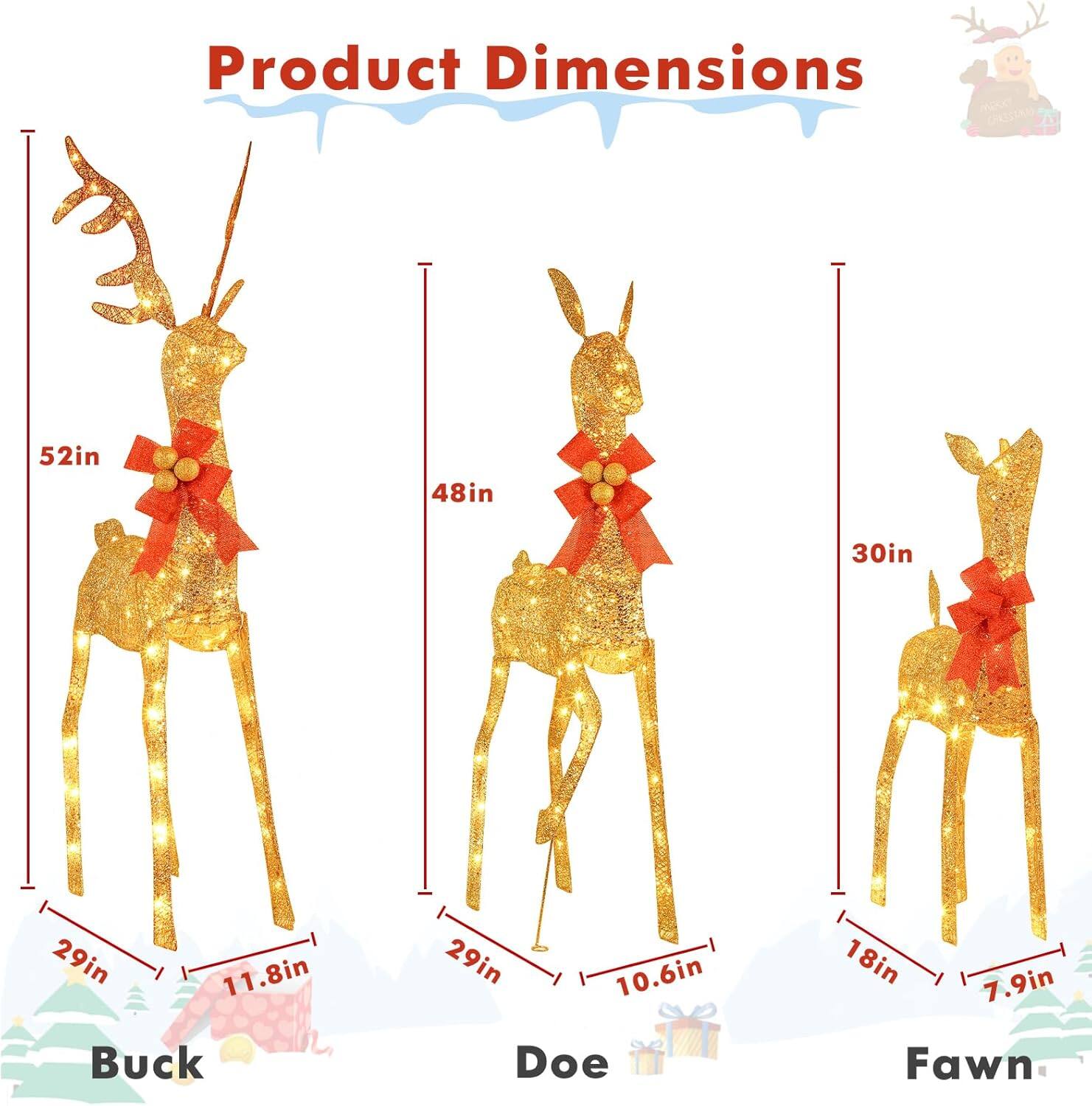 Product Dimensions

Buck: 52in (height), 29in (width), 11.8in (depth)

Doe: 48in (height), 29in (width), 10.6in (depth)

Fawn: 30in (height), 18in (width), 7.9in (depth)
