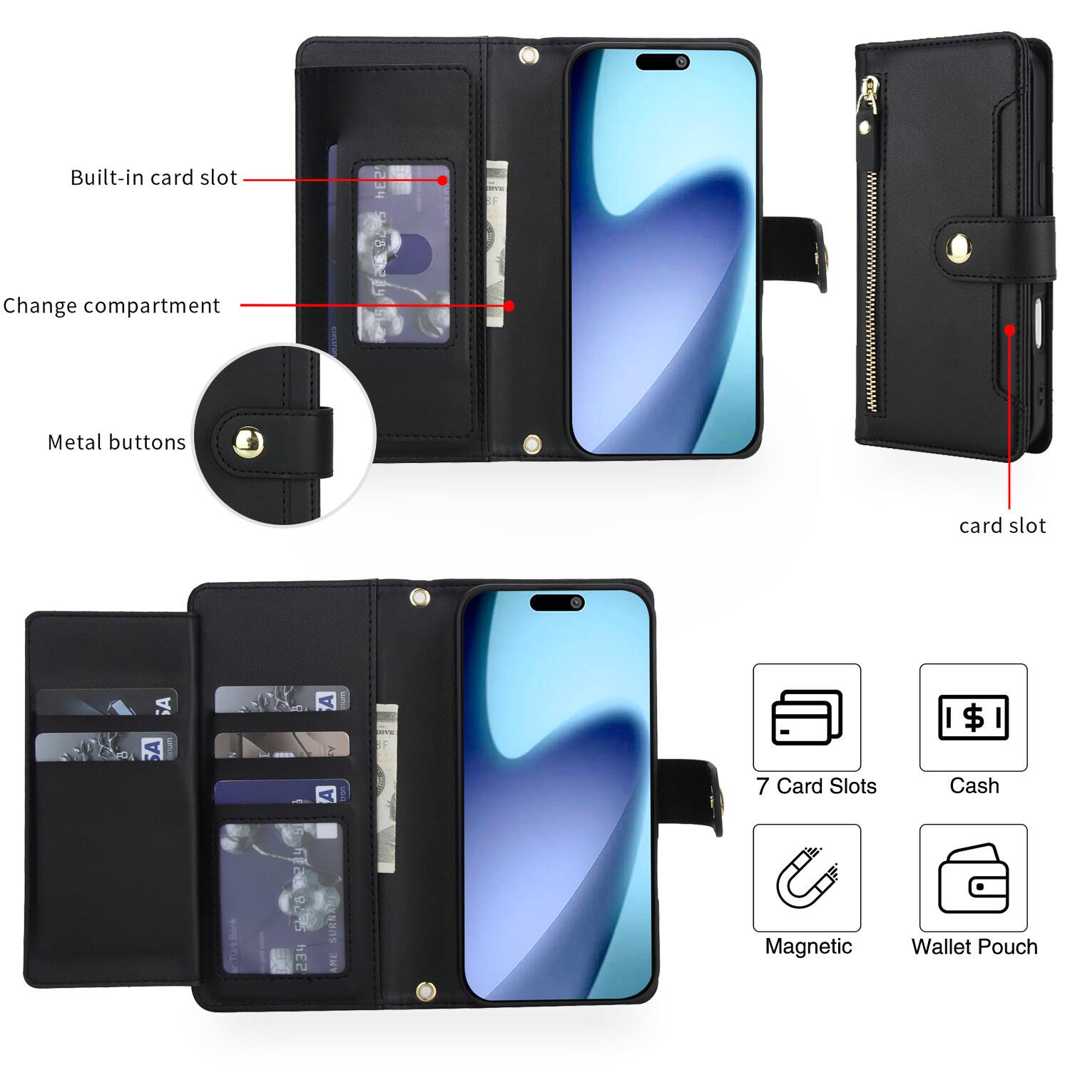 - Built-in card slot
- Change compartment
- Metal buttons
- Card slot
- 7 Card Slots
- Cash
- Magnetic
- Wallet Pouch