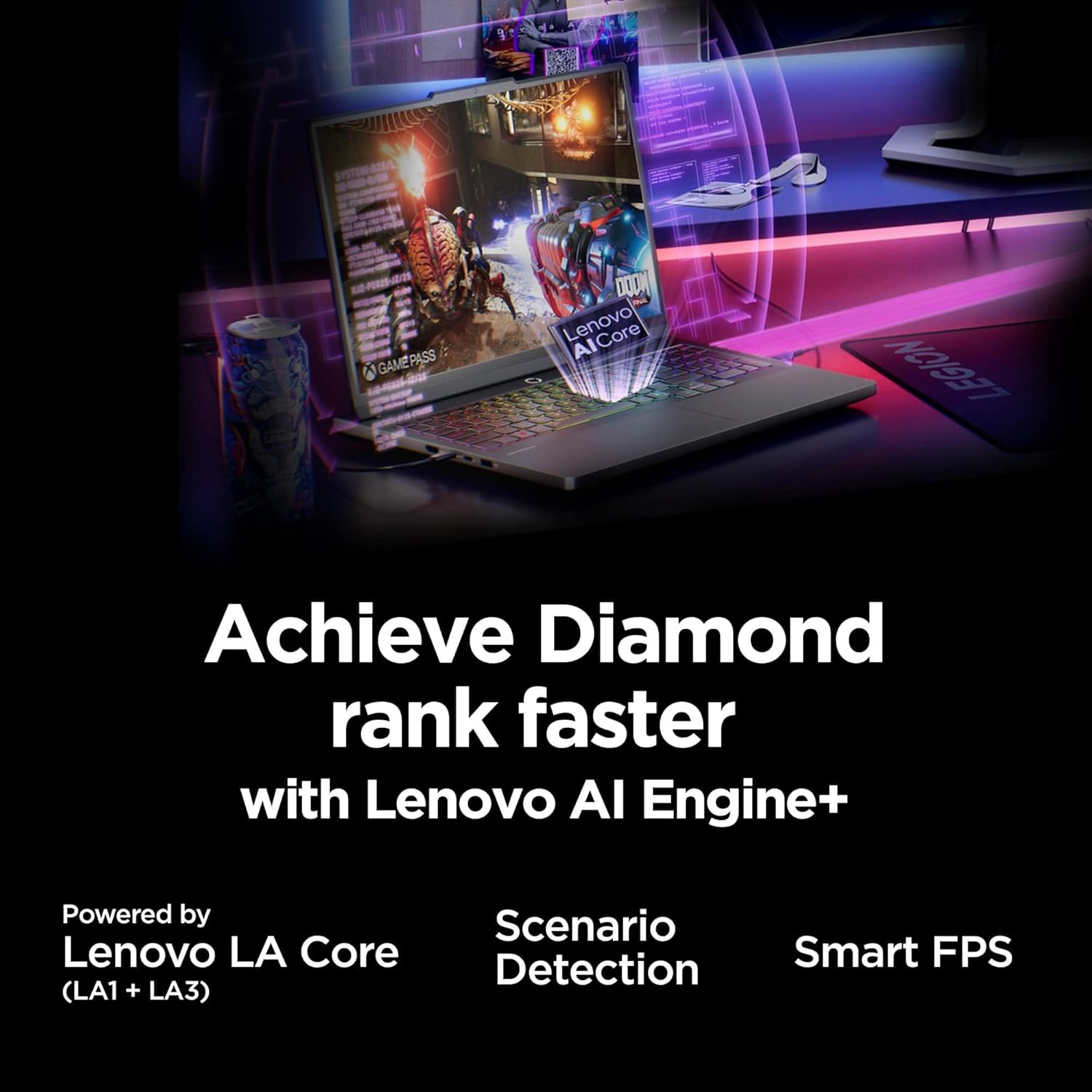 Achieve Diamond rank faster with Lenovo AI Engine+  
Powered by Lenovo LA Core (LA1 + LA3)  
Scenario Detection  
Smart FPS