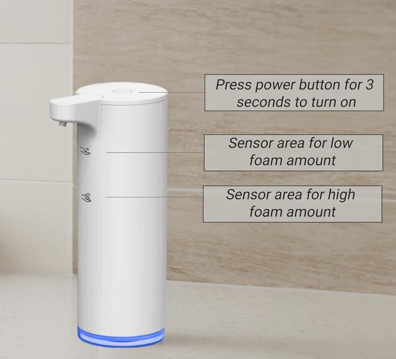 Press power button for 3 seconds to turn on

Sensor area for low foam amount

Sensor area for high foam amount