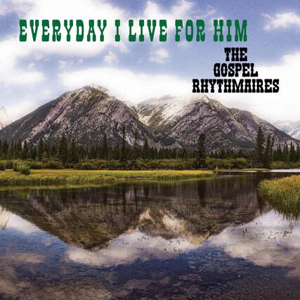 EVERYDAY I LIVE FOR HIM
THE GOSPEL RHYTHMAIRES