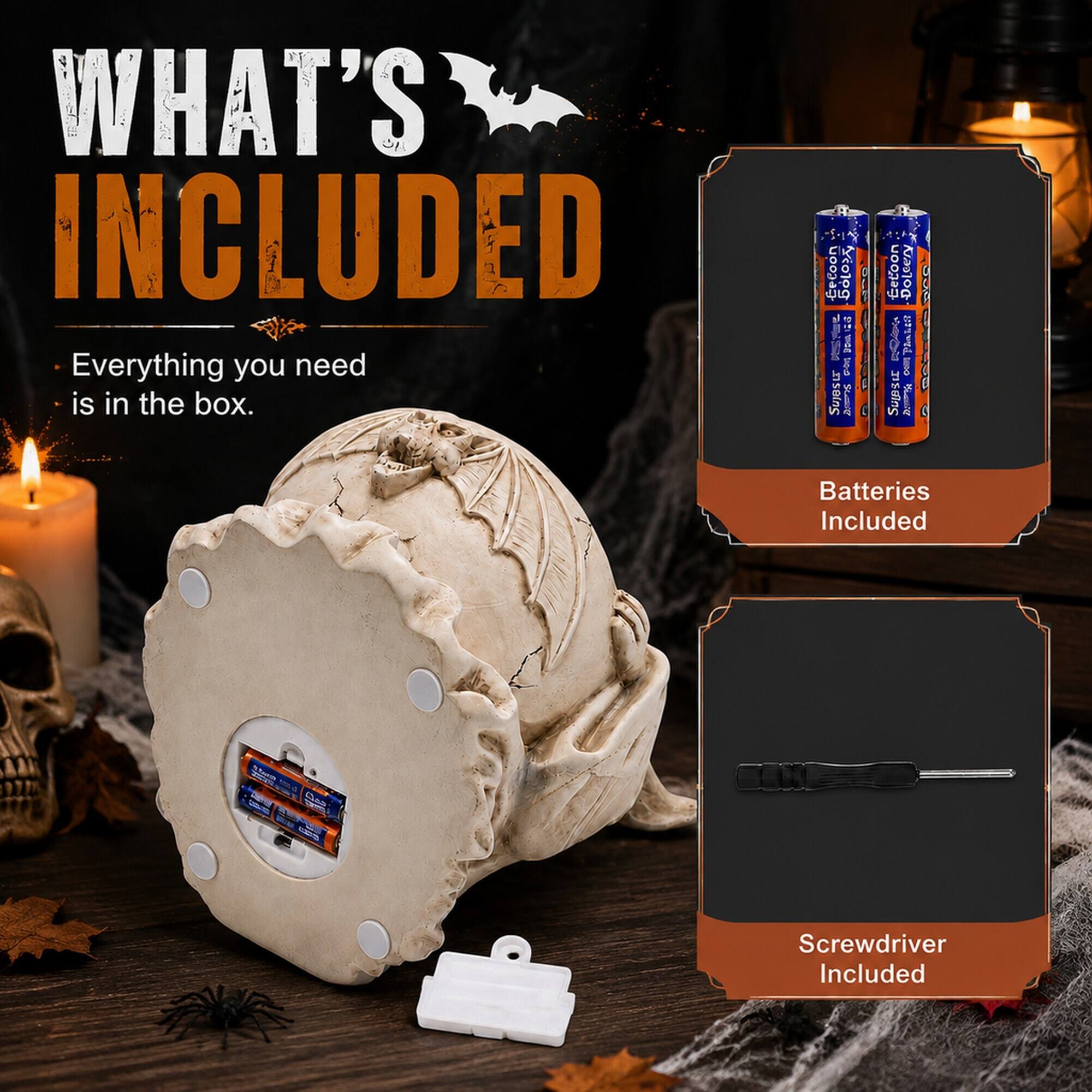 WHAT'S INCLUDED  
Everything you need is in the box.  

Batteries Included  
Screwdriver Included