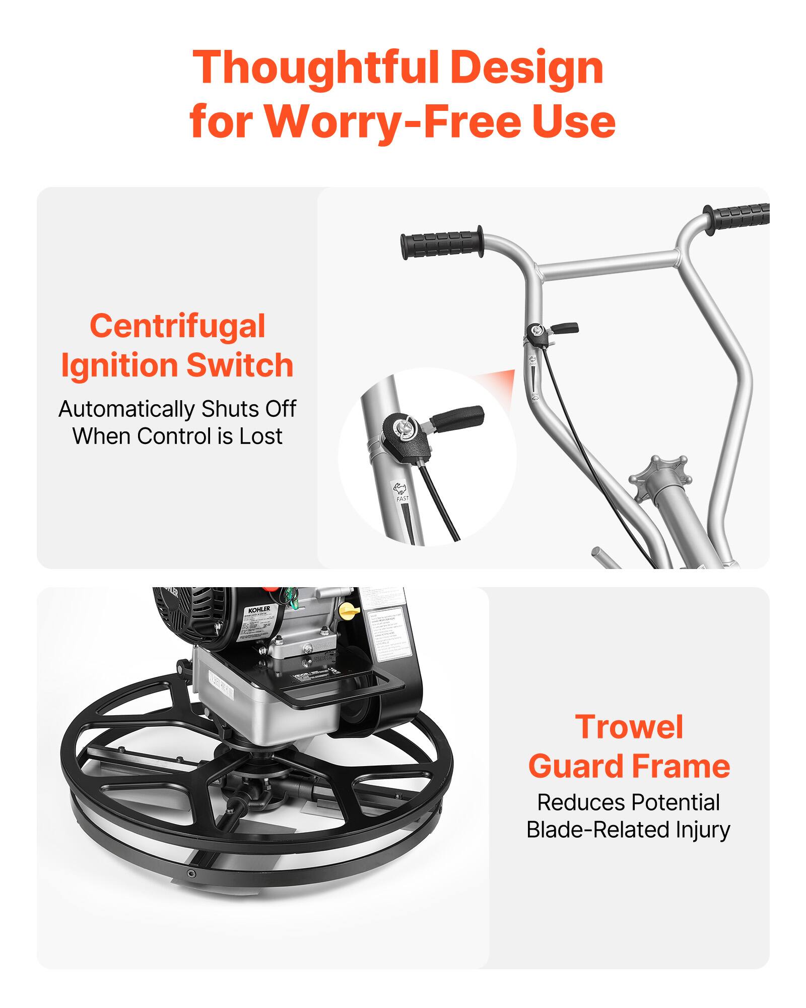 Thoughtful Design for Worry-Free Use

Centrifugal Ignition Switch Automatically Shuts Off When Control is Lost

Trowel Guard Frame Reduces Potential Blade-Related Injury
