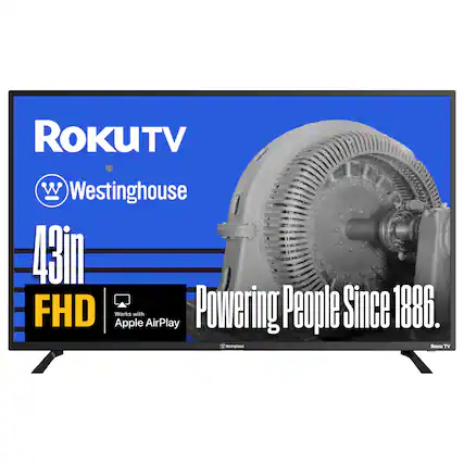 ROKUTV WEEDING W Westinghouse 43in FHD Works with Apple AirPlay Powering People Since 1886. -ge Rou TV