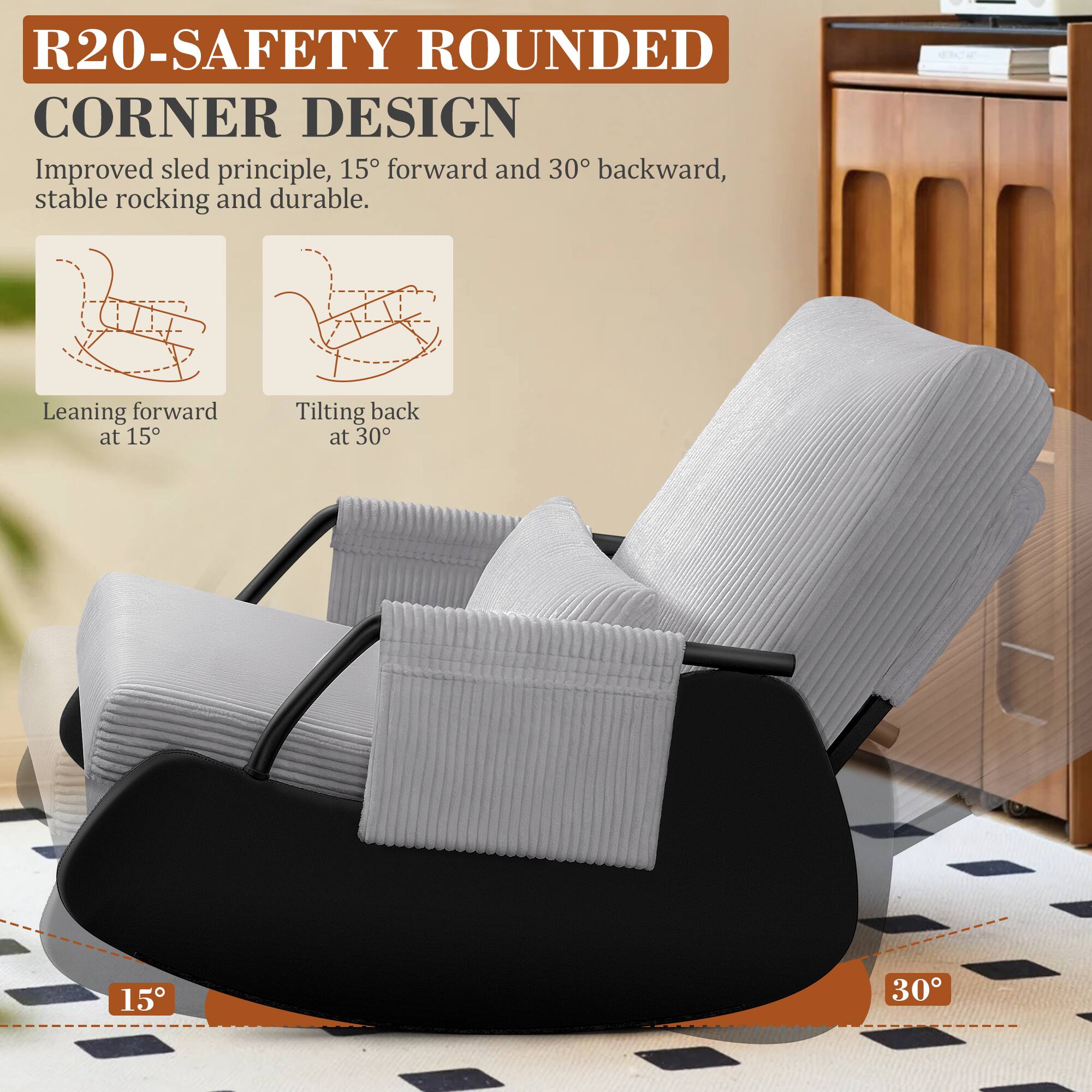 R20-SAFETY ROUNDED CORNER DESIGN

Improved sled principle, 15° forward and 30° backward, stable rocking and durable.

Leaning forward at 15°

Tilting back at 30°

15°

30°