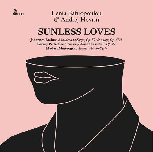 Lenia Safiropoulou & Andrej Hovrin  
SUNLESS LOVES  

Johannes Brahms 8 Lieder and Songs, Op. 57 - Sonntag, Op. 47/3  
Sergey Prokofiev 5 Poems of Anna Akhmatova, Op. 27  
Modest Mussorgsky Sunless - Vocal Cycle