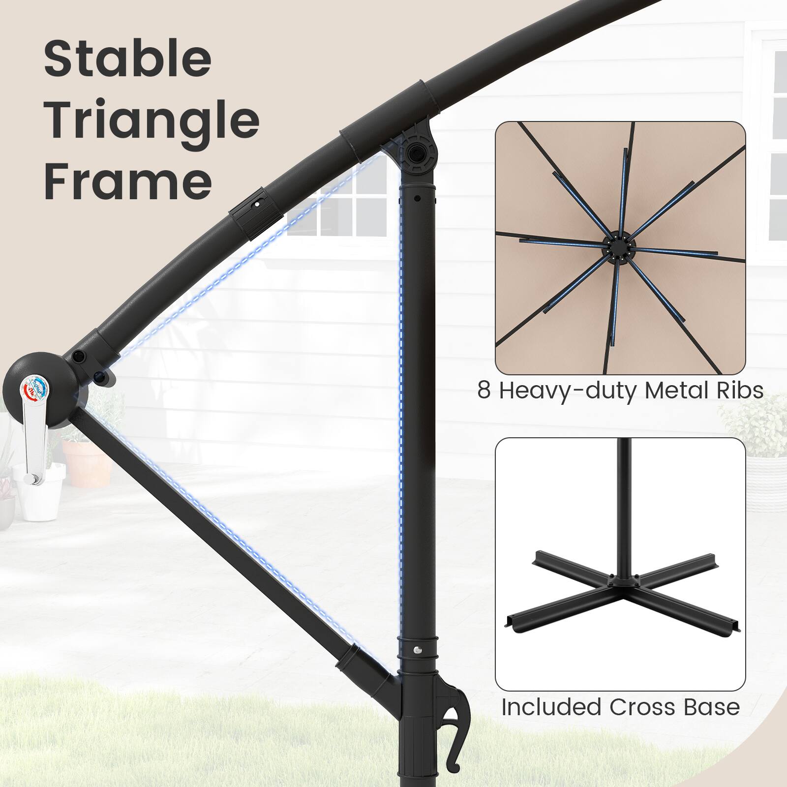 Stable Triangle Frame
8 Heavy-duty Metal Ribs
Included Cross Base