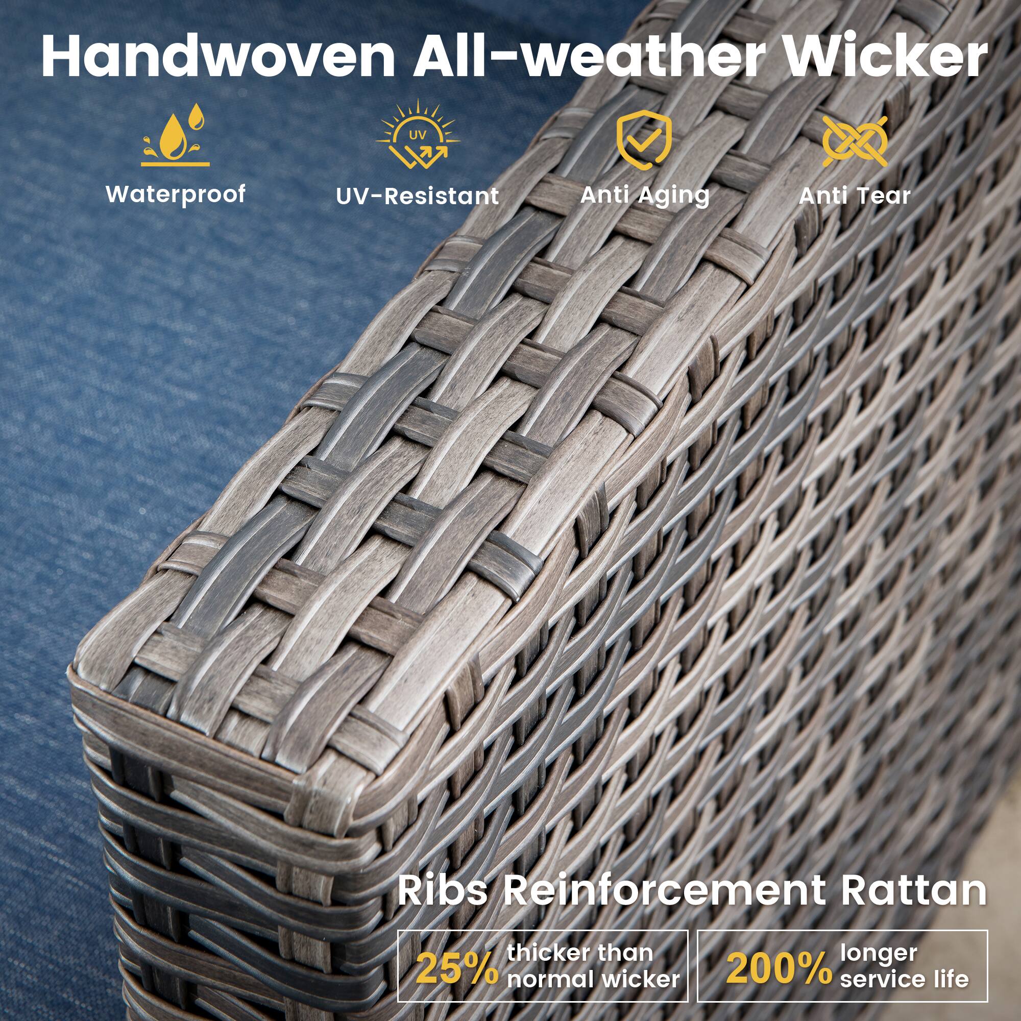 Handwoven All-weather Wicker

- Waterproof
- UV-Resistant
- Anti Aging
- Anti Tear

Ribs Reinforcement Rattan
- Thicker than normal wicker
- 25% thicker
- 200% longer service life