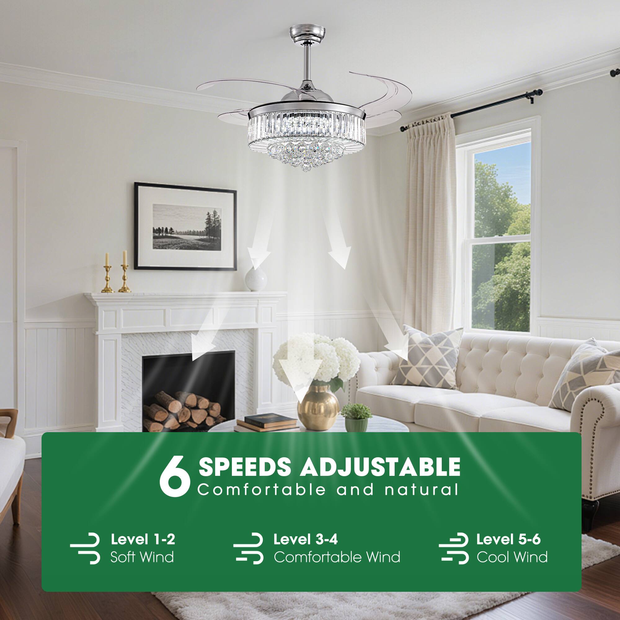 6 SPEEDS ADJUSTABLE  
Comfortable and natural  

Level 1-2  
Soft Wind  

Level 3-4  
Comfortable Wind  

Level 5-6  
Cool Wind