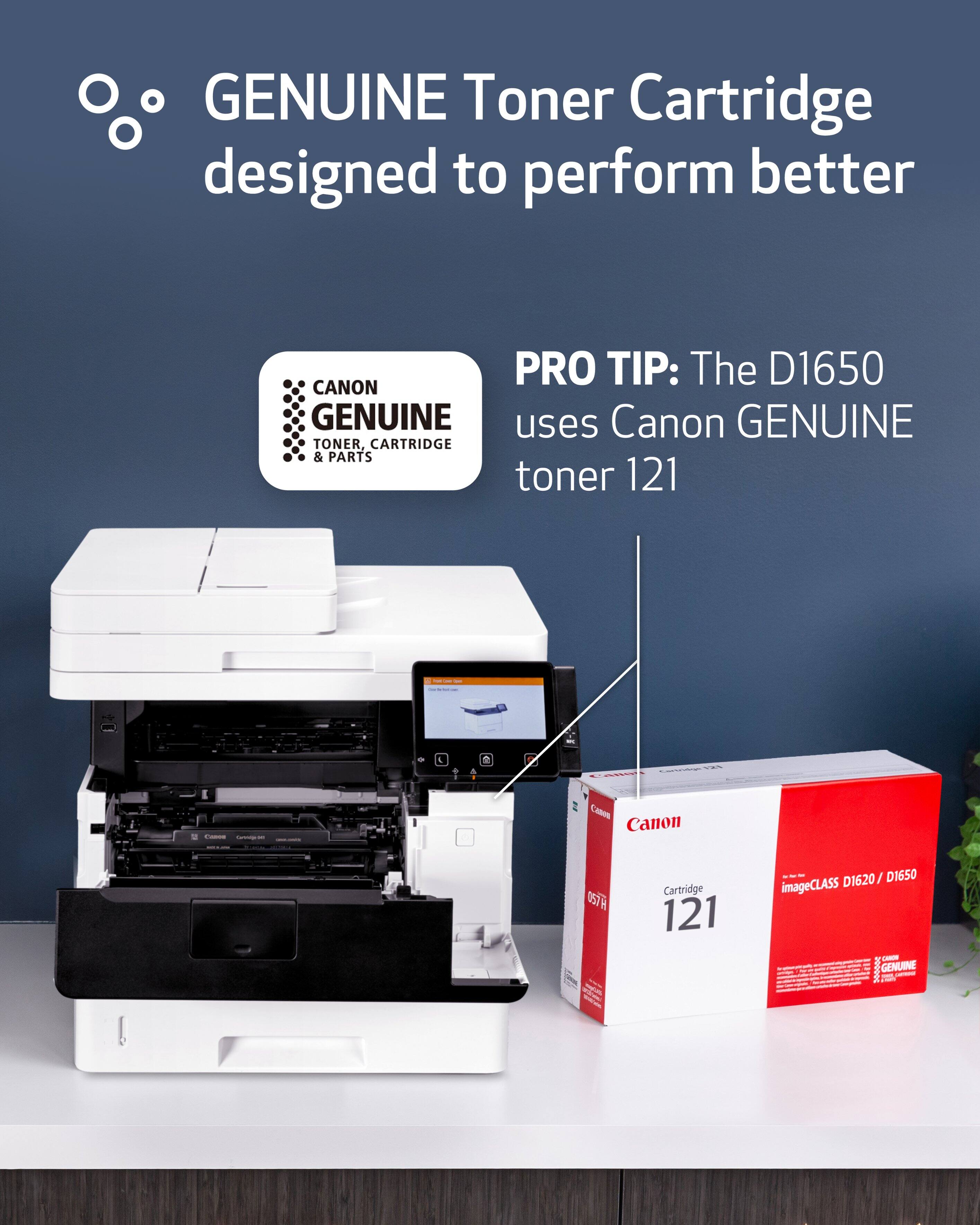 GENUINE Toner Cartridge designed to perform better

PRO TIP: The D1650 CANON GENUINE uses Canon GENUINE TONER, CARTRIDGE & PARTS toner 121

LANDA 165 WWP
Carbohydrate
Canon Canon
Hizo - CHAN
Cartridge 121
- - D1650 D1620 / imageCLASS CANON - GENUINE CITY -